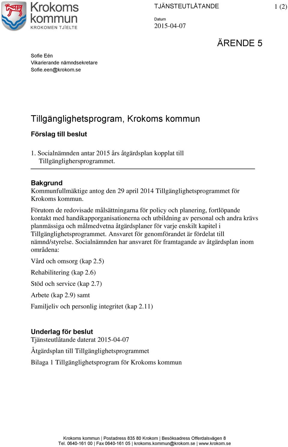 Förutom de redovisade målsättningarna för policy och planering, fortlöpande kontakt med handikapporganisationerna och utbildning av personal och andra krävs planmässiga och målmedvetna åtgärdsplaner