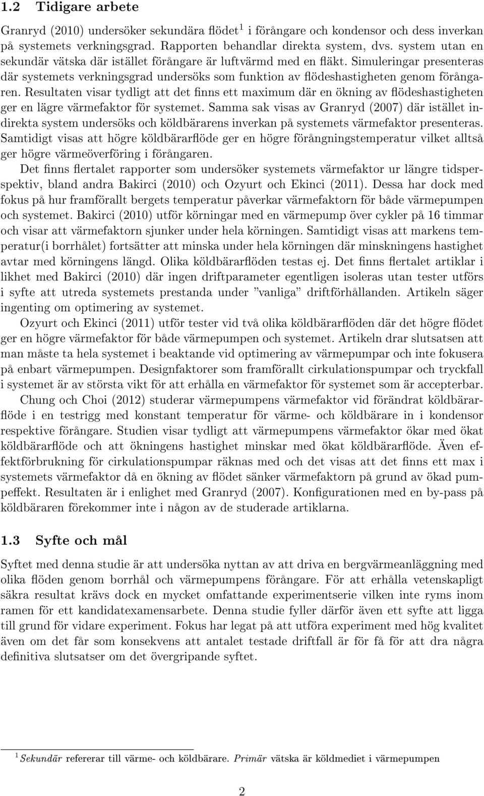 Resultaten visar tydligt att det nns ett maximum där en ökning av ödeshastigheten ger en lägre värmefaktor för systemet.