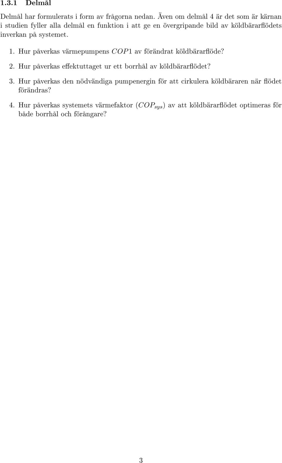 inverkan på systemet. 1. Hur påverkas värmepumpens COP 1 av förändrat köldbäraröde? 2.