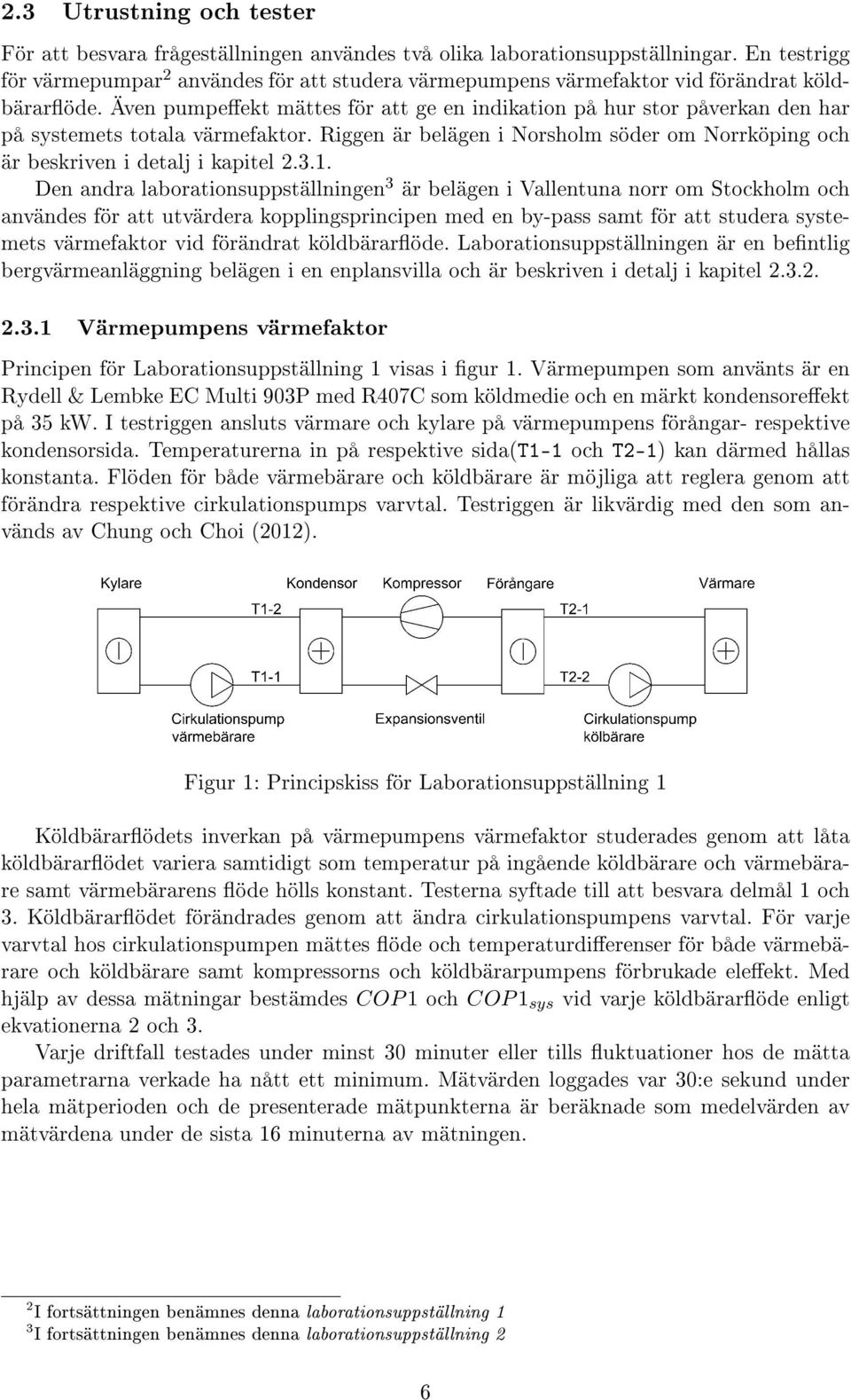 Även pumpe ekt mättes för att ge en indikation på hur stor påverkan den har på systemets totala värmefaktor. Riggen är belägen i Norsholm söder om Norrköping och är beskriven i detalj i kapitel 2.3.1.