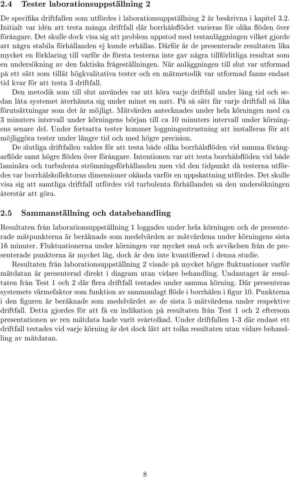 Därför är de presenterade resultaten lika mycket en förklaring till varför de första testerna inte gav några tillförlitliga resultat som en undersökning av den faktiska frågeställningen.