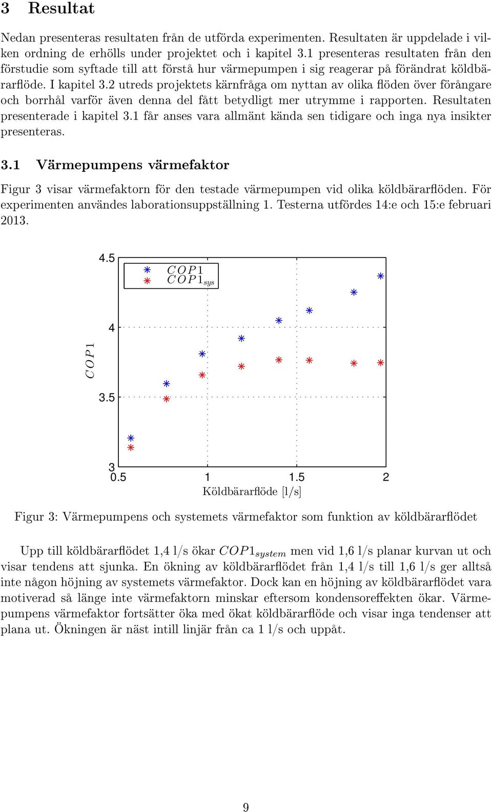 2 utreds projektets kärnfråga om nyttan av olika öden över förångare och borrhål varför även denna del fått betydligt mer utrymme i rapporten. Resultaten presenterade i kapitel 3.