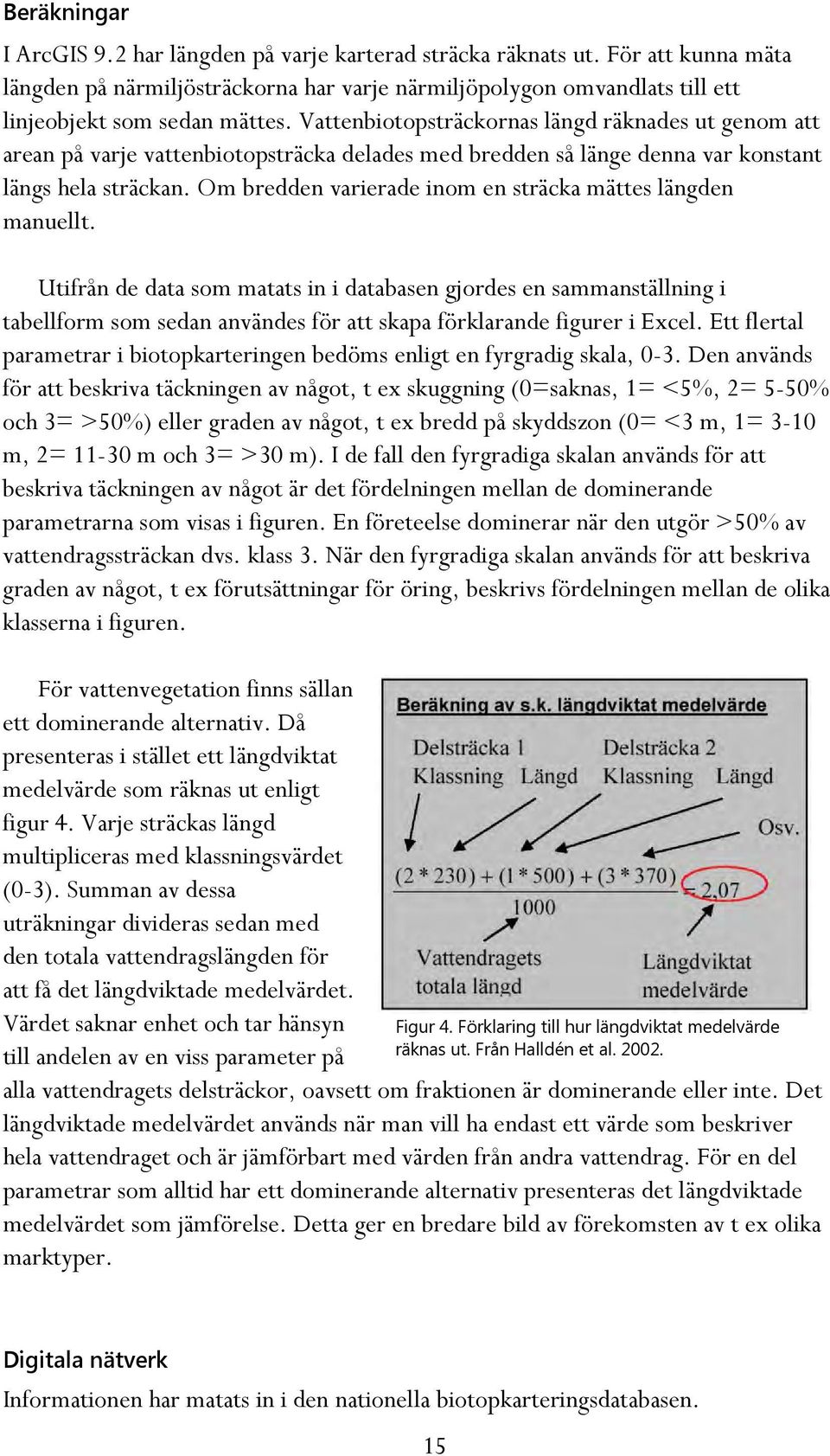 Om bredden varierade inom en sträcka mättes längden manuellt.