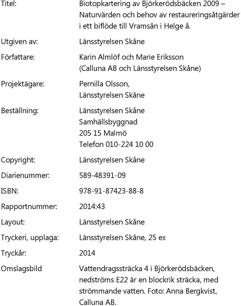 Länsstyrelsen Skåne Länsstyrelsen Skåne Samhällsbyggnad 205 15 Malmö Telefon 010-224 10 00 Länsstyrelsen Skåne Diarienummer: 589-48391-09 ISBN: 978-91-87423-88-8 Rapportnummer: