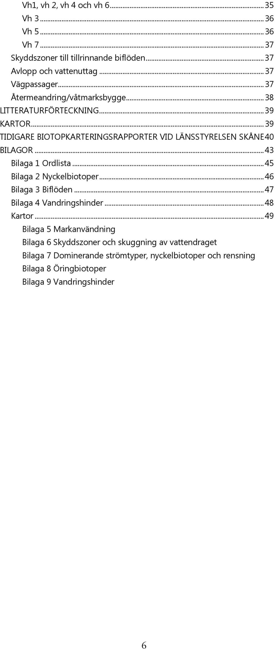 .. 43 Bilaga 1 Ordlista... 45 Bilaga 2 Nyckelbiotoper... 46 Bilaga 3 Biflöden... 47 Bilaga 4 Vandringshinder... 48 Kartor.