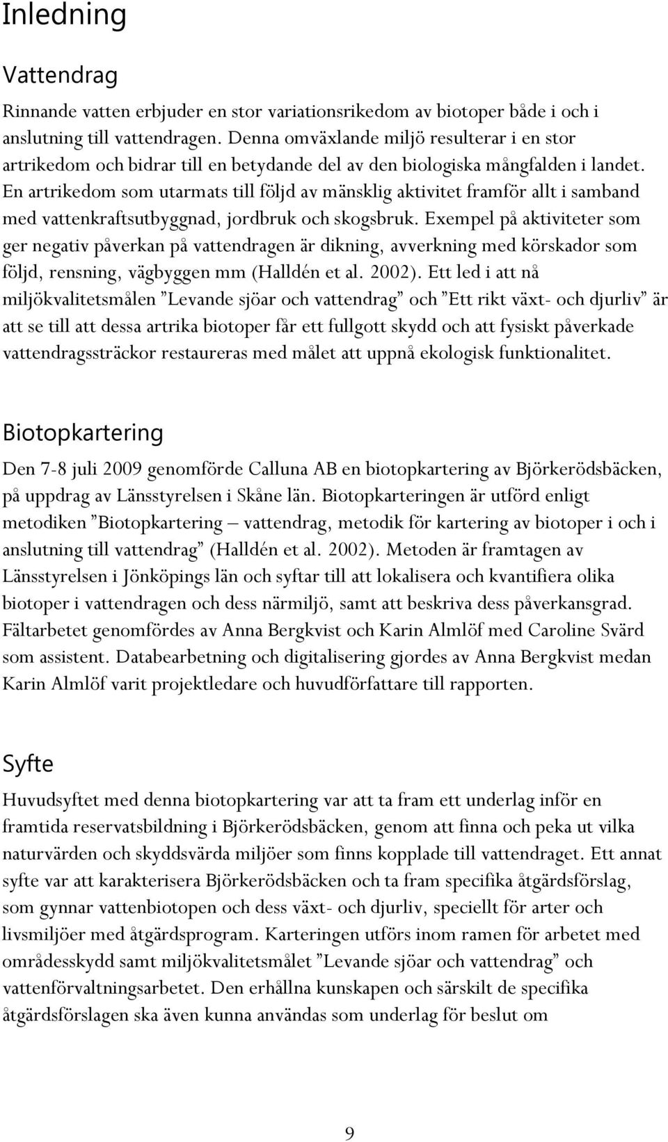 En artrikedom som utarmats till följd av mänsklig aktivitet framför allt i samband med vattenkraftsutbyggnad, jordbruk och skogsbruk.