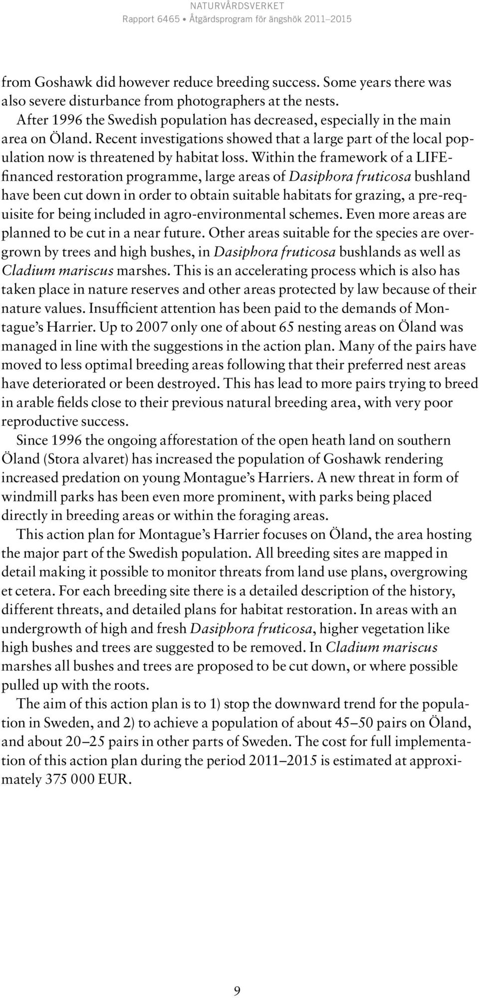 Within the framework of a LIFEfinanced restoration programme, large areas of Dasiphora fruticosa bushland have been cut down in order to obtain suitable habitats for grazing, a pre-requisite for