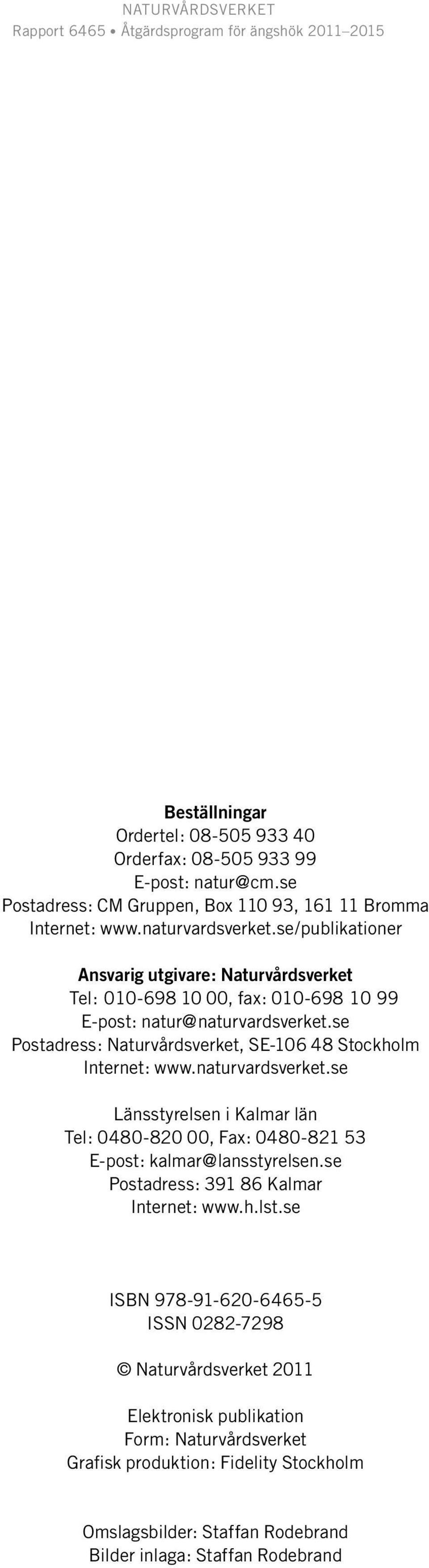 se Postadress: Naturvårdsverket, SE-106 48 Stockholm Internet: www.naturvardsverket.se Länsstyrelsen i Kalmar län Tel: 0480-820 00, Fax: 0480-821 53 E-post: kalmar@lansstyrelsen.