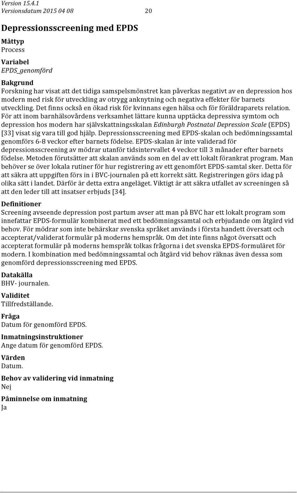 För att inom barnhälsovårdens verksamhet lättare kunna upptäcka depressiva symtom och depression hos modern har självskattningsskalan Edinburgh Postnatal Depression Scale (EPDS) [33] visat sig vara