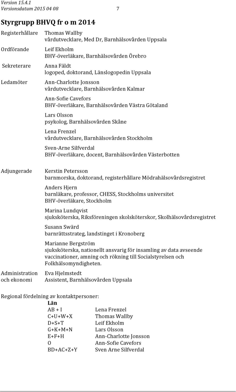 psykolog, Barnhälsovården Skåne Lena Frenzel vårdutvecklare, Barnhälsovården Stockholm Sven- Arne Silfverdal BHV- överläkare, docent, Barnhälsovården Västerbotten Adjungerade Administration och