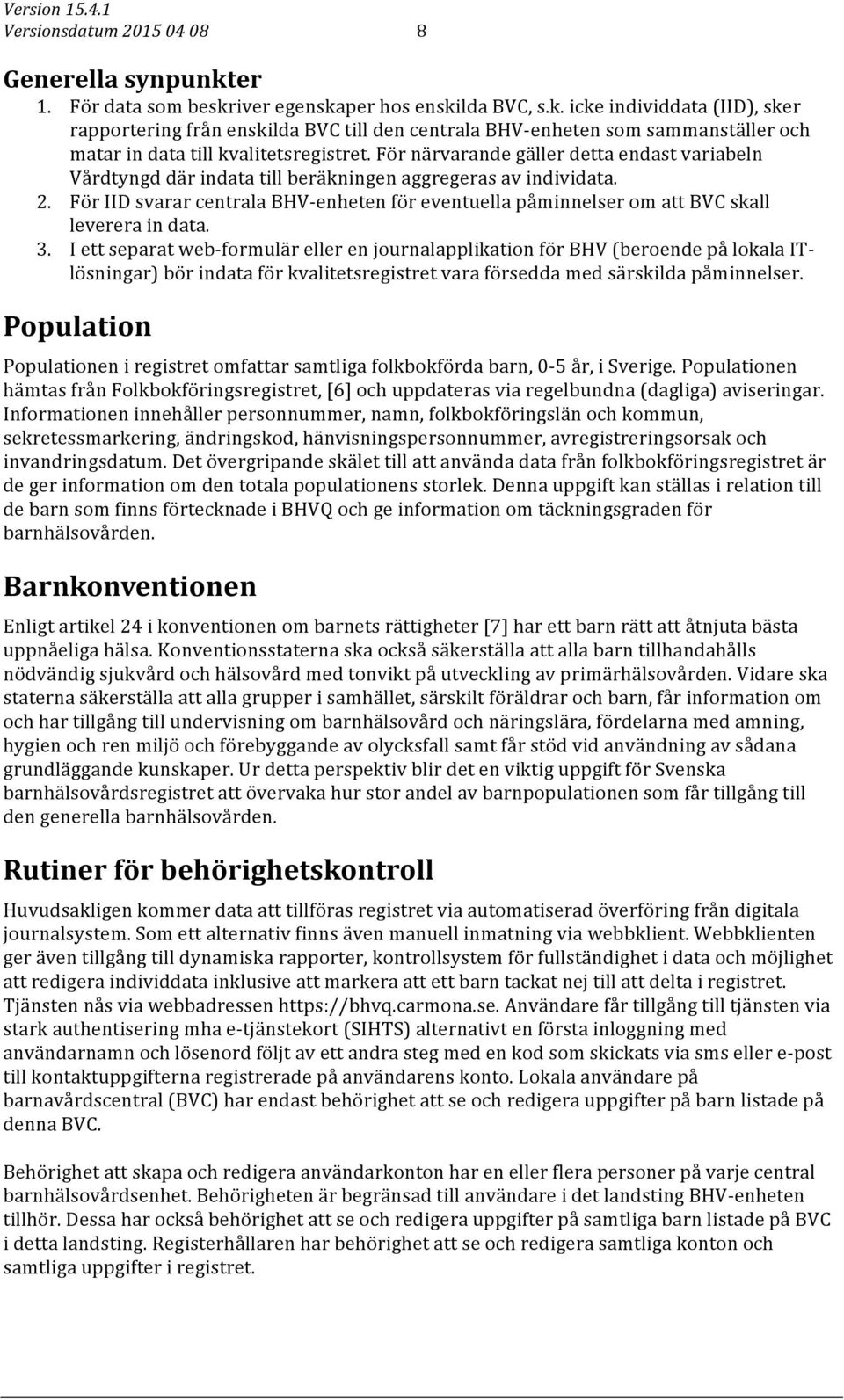 För IID svarar centrala BHV- enheten för eventuella påminnelser om att BVC skall leverera in data. 3.