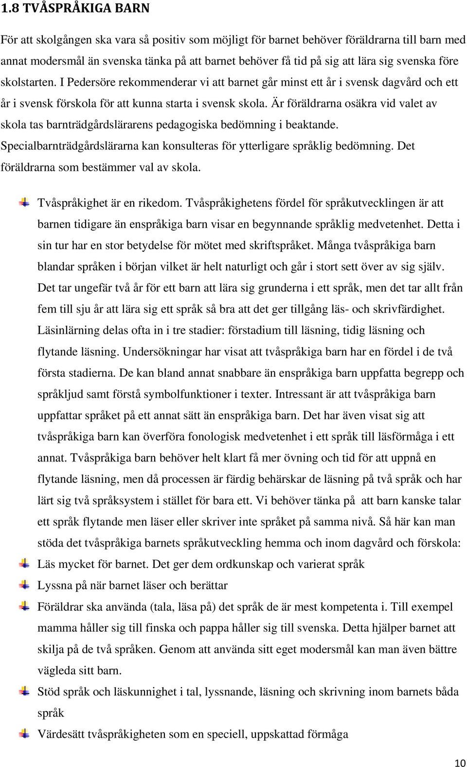 Är föräldrarna osäkra vid valet av skola tas barnträdgårdslärarens pedagogiska bedömning i beaktande. Specialbarnträdgårdslärarna kan konsulteras för ytterligare språklig bedömning.