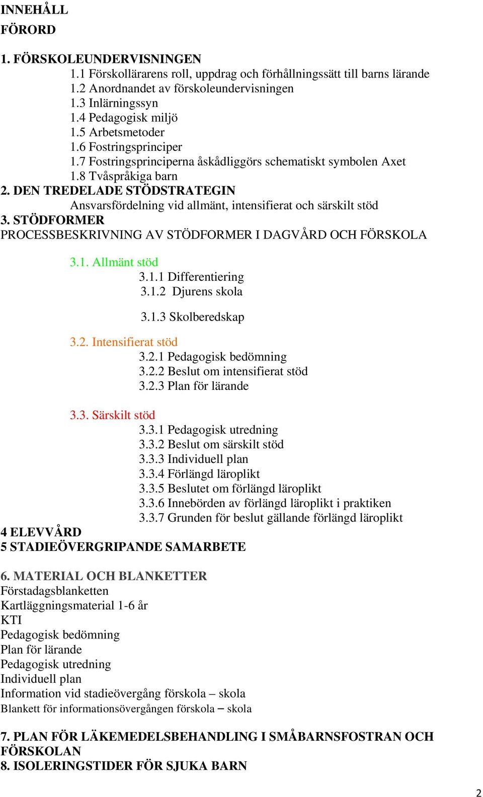 DEN TREDELADE STÖDSTRATEGIN Ansvarsfördelning vid allmänt, intensifierat och särskilt stöd 3. STÖDFORMER PROCESSBESKRIVNING AV STÖDFORMER I DAGVÅRD OCH FÖRSKOLA 3.1. Allmänt stöd 3.1.1 Differentiering 3.