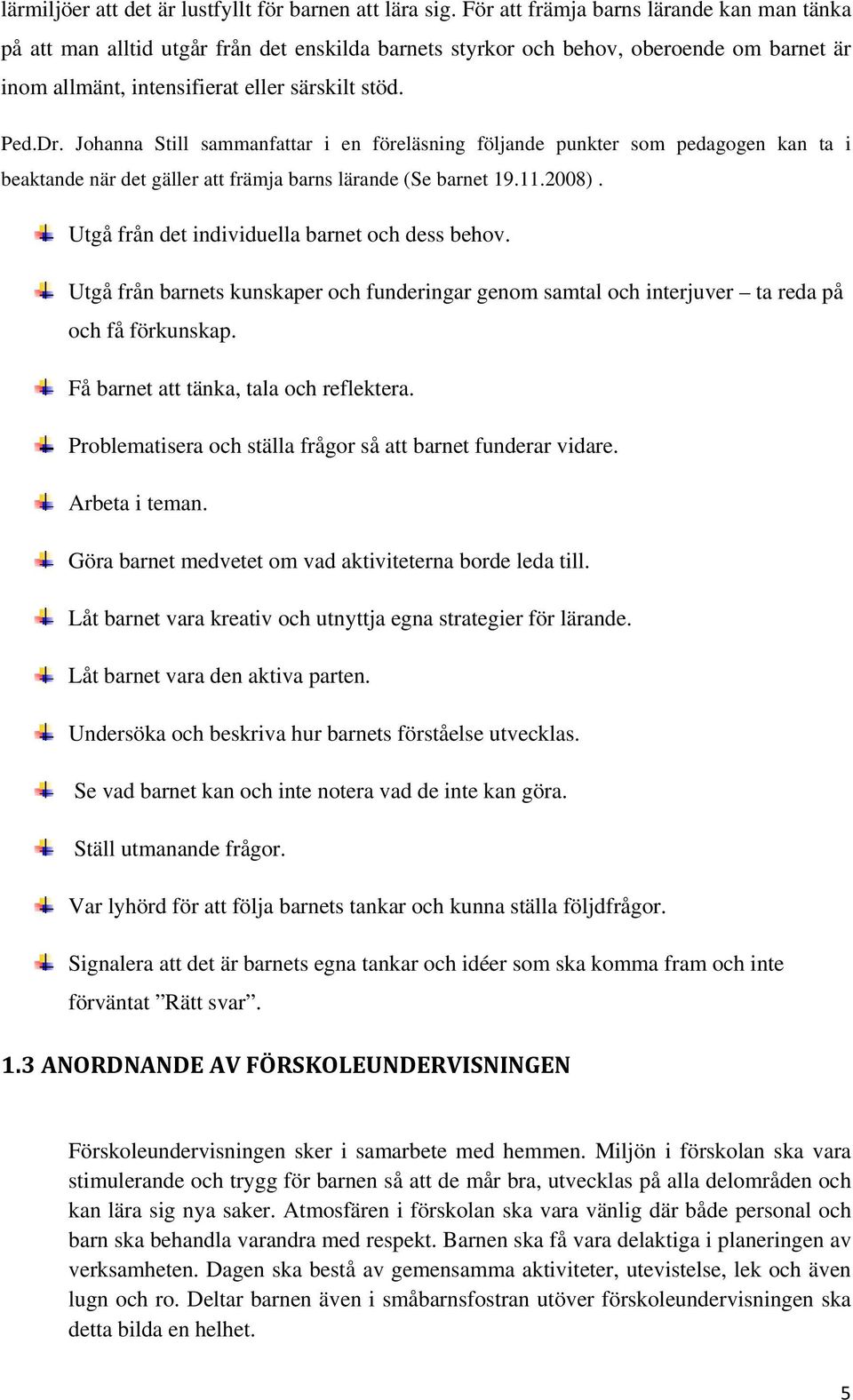 Johanna Still sammanfattar i en föreläsning följande punkter som pedagogen kan ta i beaktande när det gäller att främja barns lärande (Se barnet 19.11.2008).