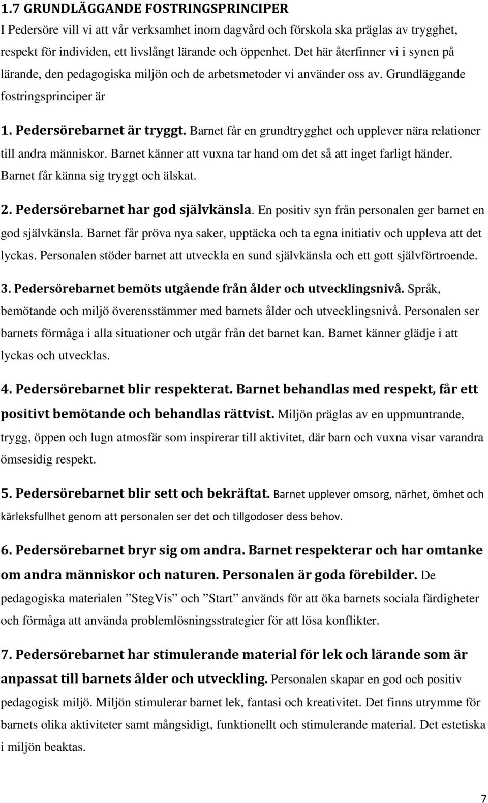 Barnet får en grundtrygghet och upplever nära relationer till andra människor. Barnet känner att vuxna tar hand om det så att inget farligt händer. Barnet får känna sig tryggt och älskat. 2.