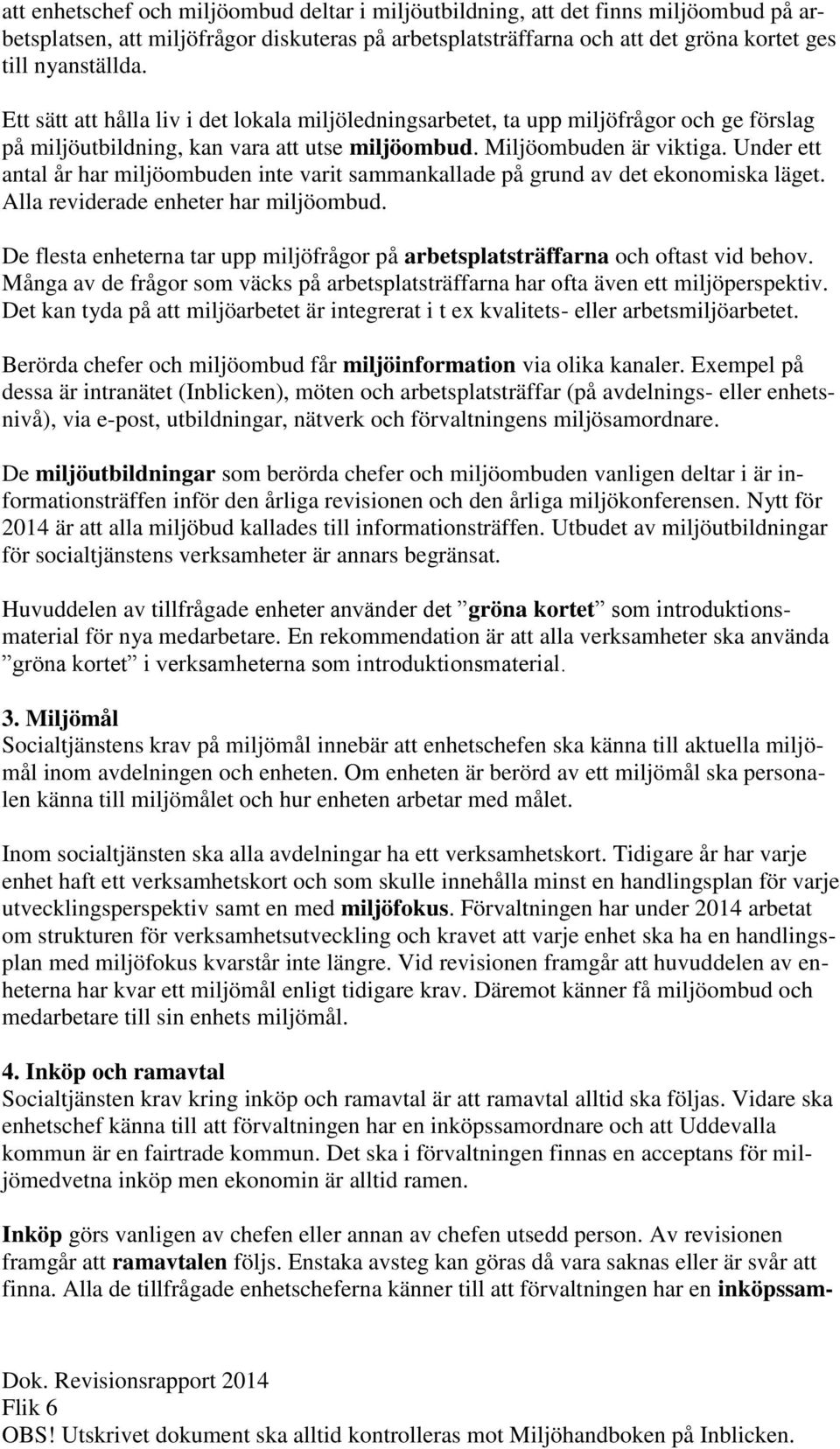 Under ett antal år har miljöombuden inte varit sammankallade på grund av det ekonomiska läget. Alla reviderade enheter har miljöombud.