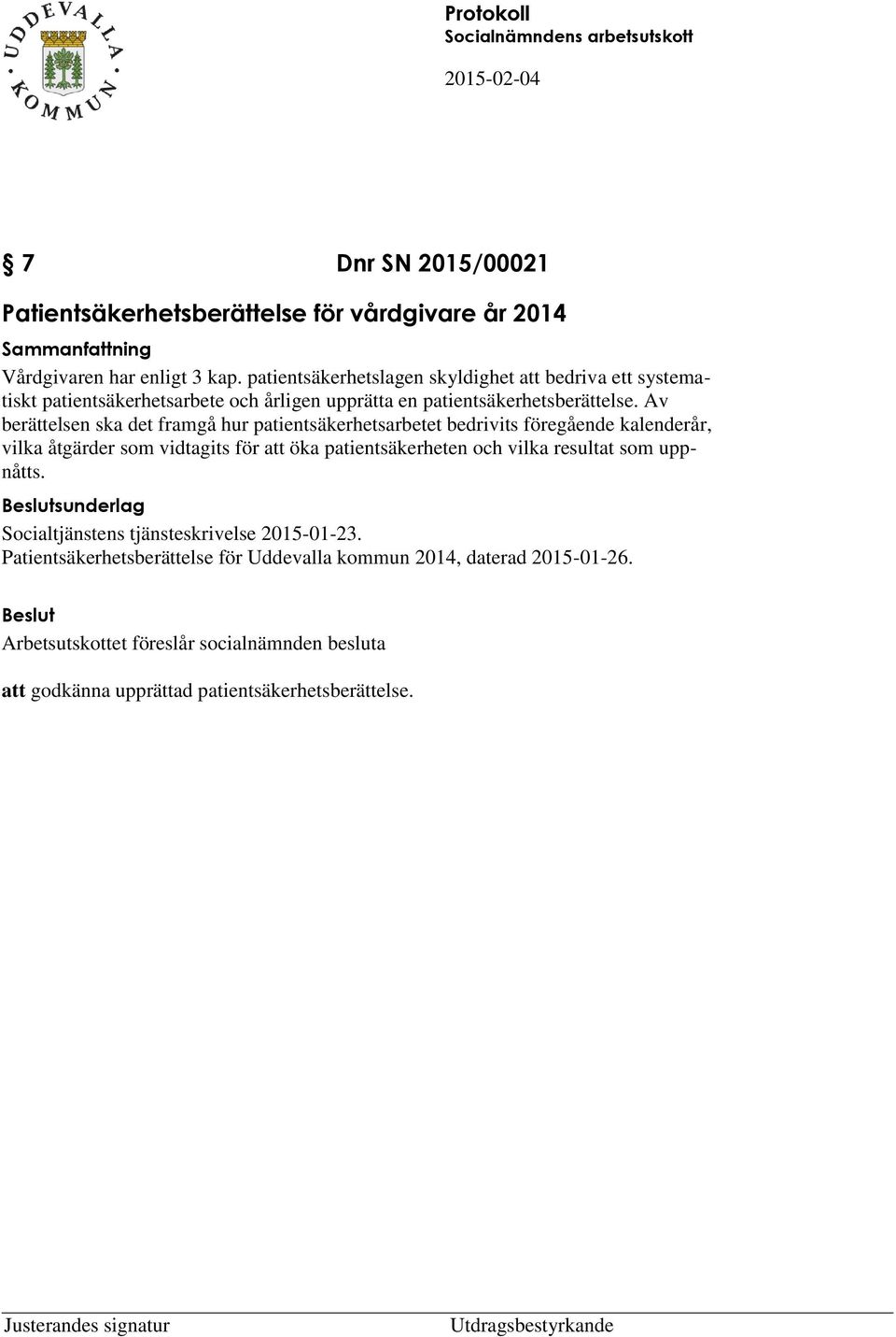 Av berättelsen ska det framgå hur patientsäkerhetsarbetet bedrivits föregående kalenderår, vilka åtgärder som vidtagits för att öka patientsäkerheten och vilka resultat som uppnåtts.