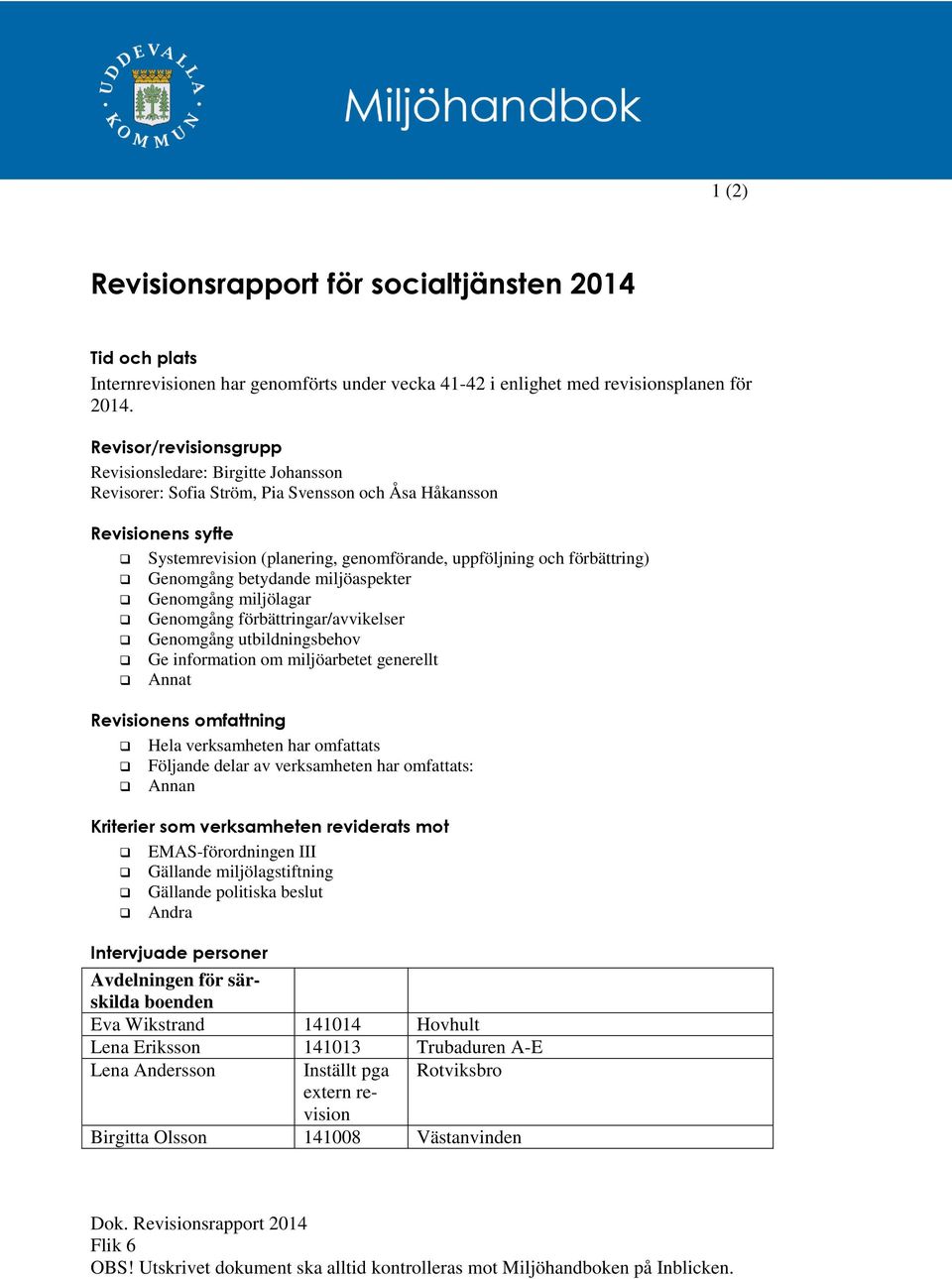 förbättring) Genomgång betydande miljöaspekter Genomgång miljölagar Genomgång förbättringar/avvikelser Genomgång utbildningsbehov Ge information om miljöarbetet generellt Annat Revisionens omfattning