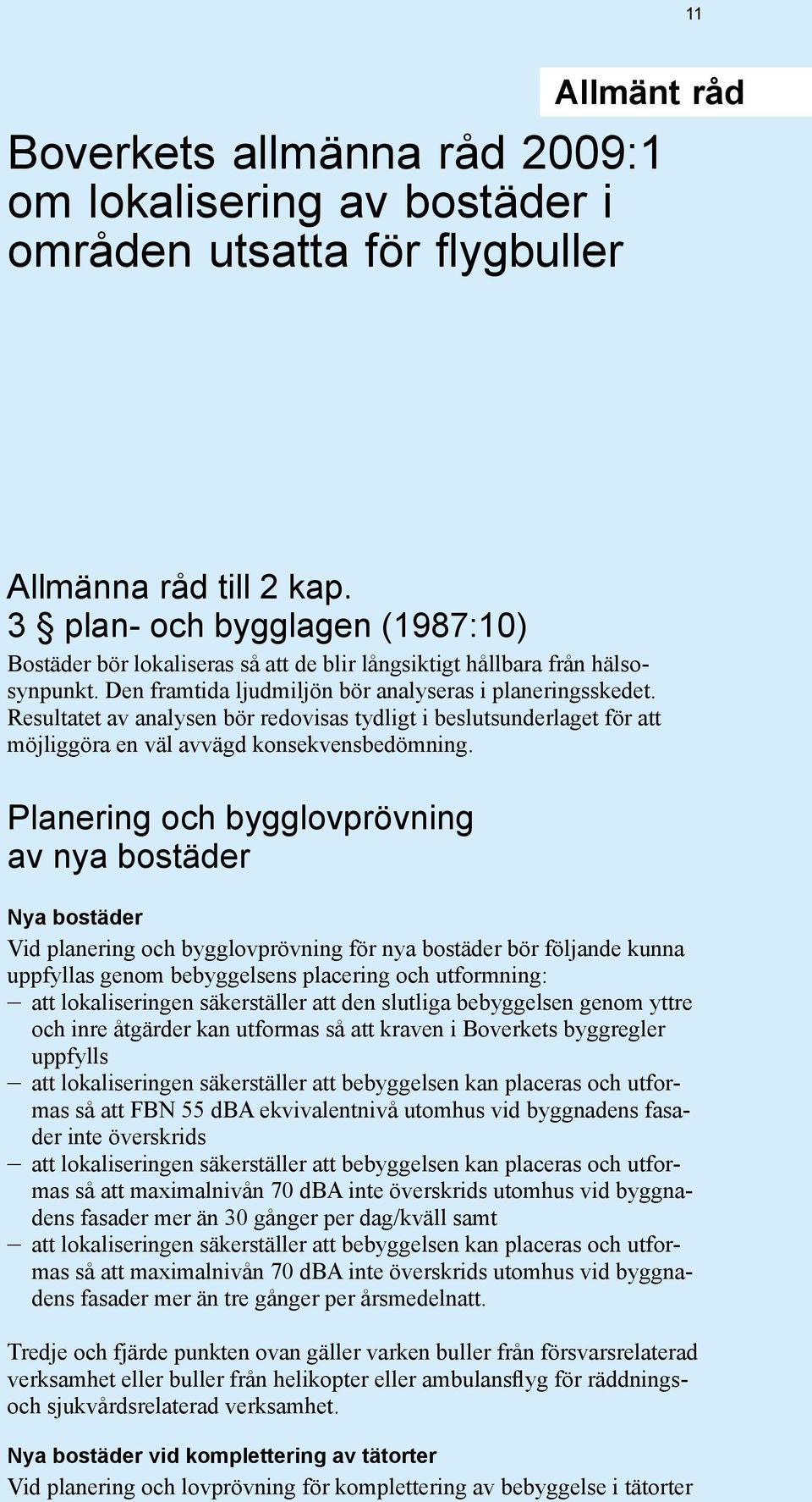 Resultatet av analysen bör redovisas tydligt i beslutsunderlaget för att möjliggöra en väl avvägd konsekvensbedömning.