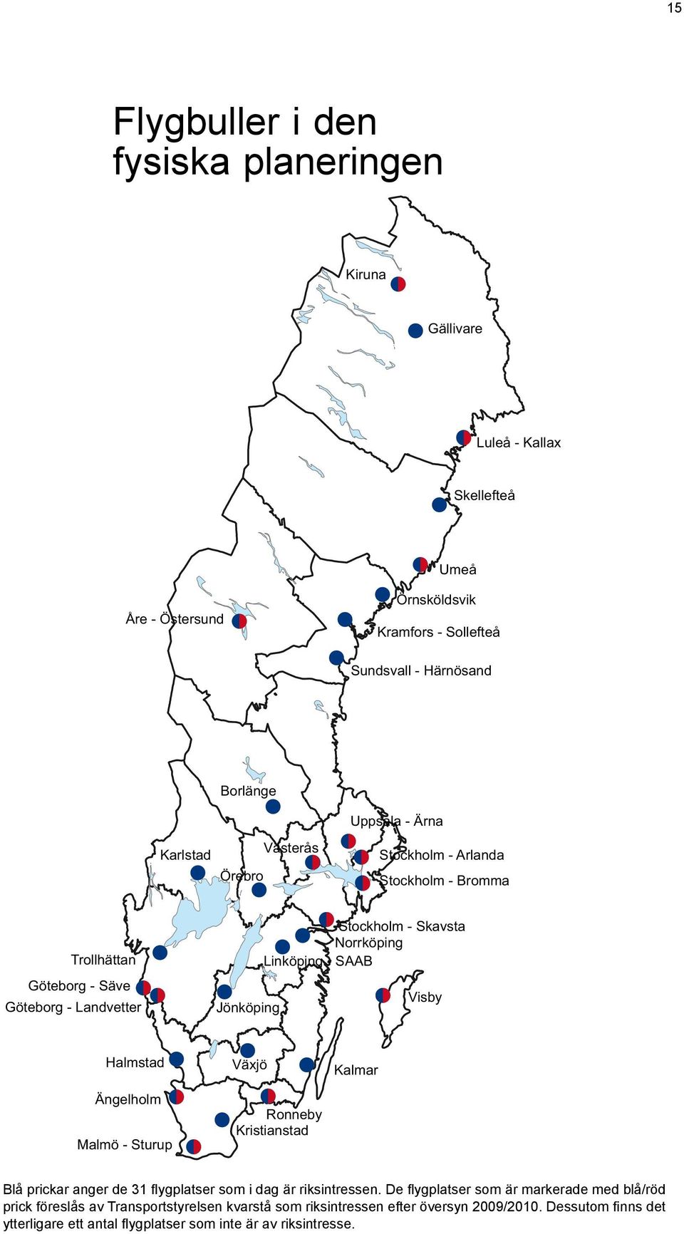 Linköping - SAAB Visby Halmstad Ängelholm Malmö - Sturup Växjö Ronneby Kristianstad Kalmar Blå prickar anger de 31 flygplatser som i dag är riksintressen.