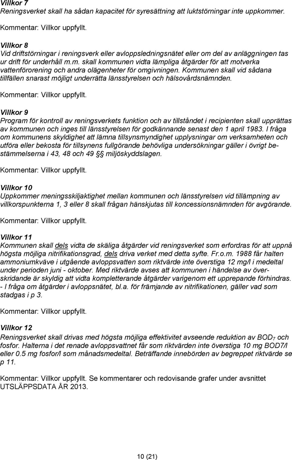 Kommunen skall vid sådana tillfällen snarast möjligt underrätta länsstyrelsen och hälsovårdsnämnden.