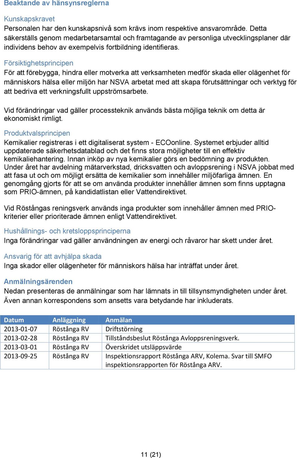 Försiktighetsprincipen För att förebygga, hindra eller motverka att verksamheten medför skada eller olägenhet för människors hälsa eller miljön har NSVA arbetat med att skapa förutsättningar och