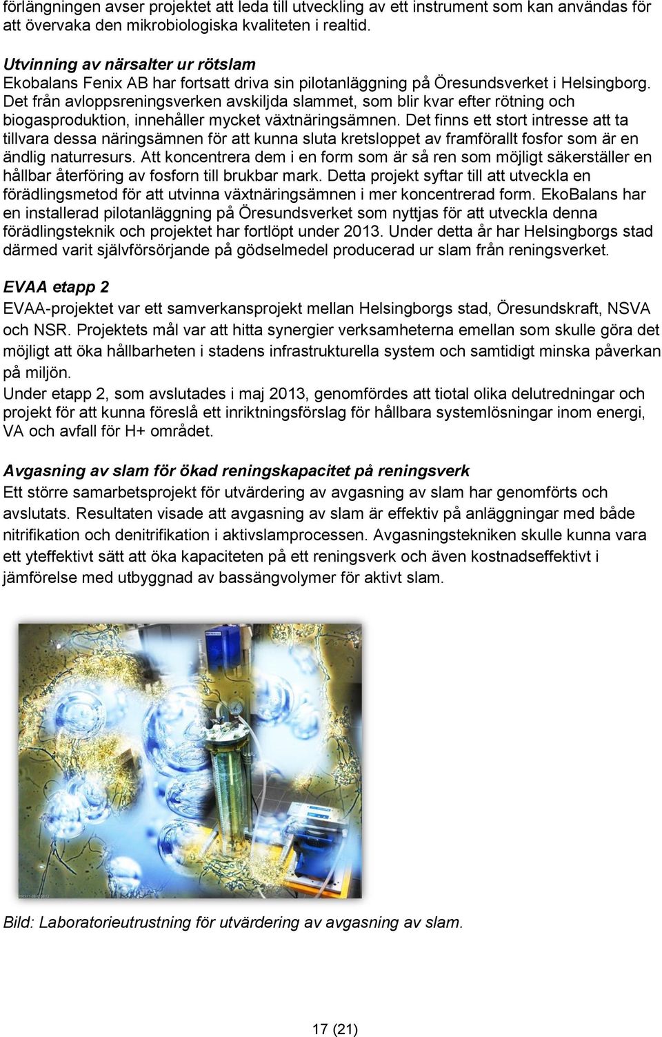 Det från avloppsreningsverken avskiljda slammet, som blir kvar efter rötning och biogasproduktion, innehåller mycket växtnäringsämnen.