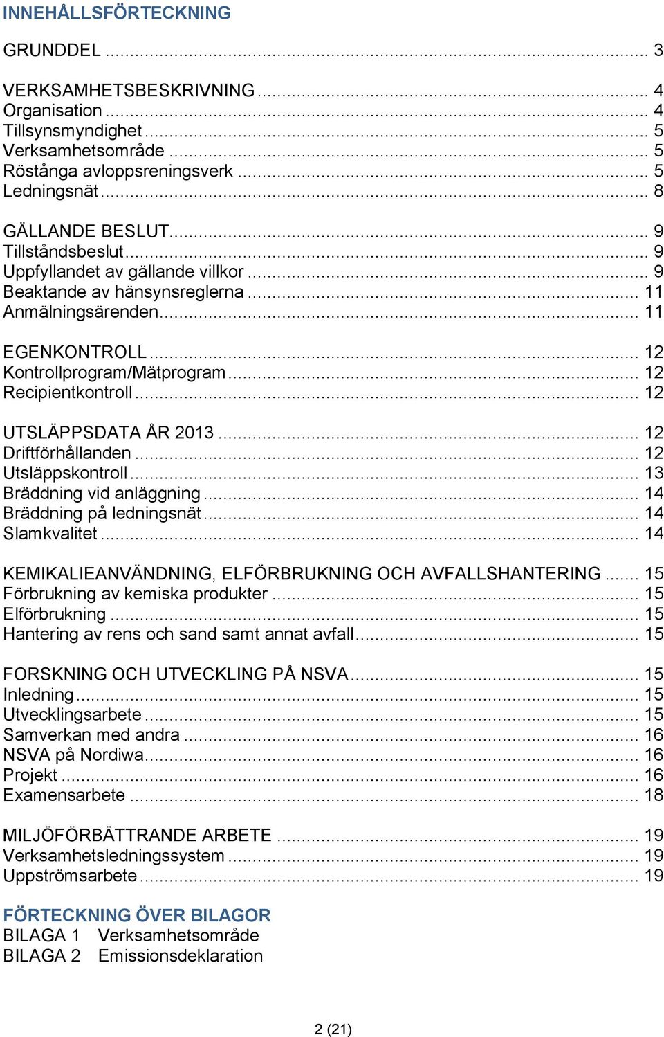 .. 12 UTSLÄPPSDATA ÅR 2013... 12 Driftförhållanden... 12 Utsläppskontroll... 13 Bräddning vid anläggning... 14 Bräddning på ledningsnät... 14 Slamkvalitet.