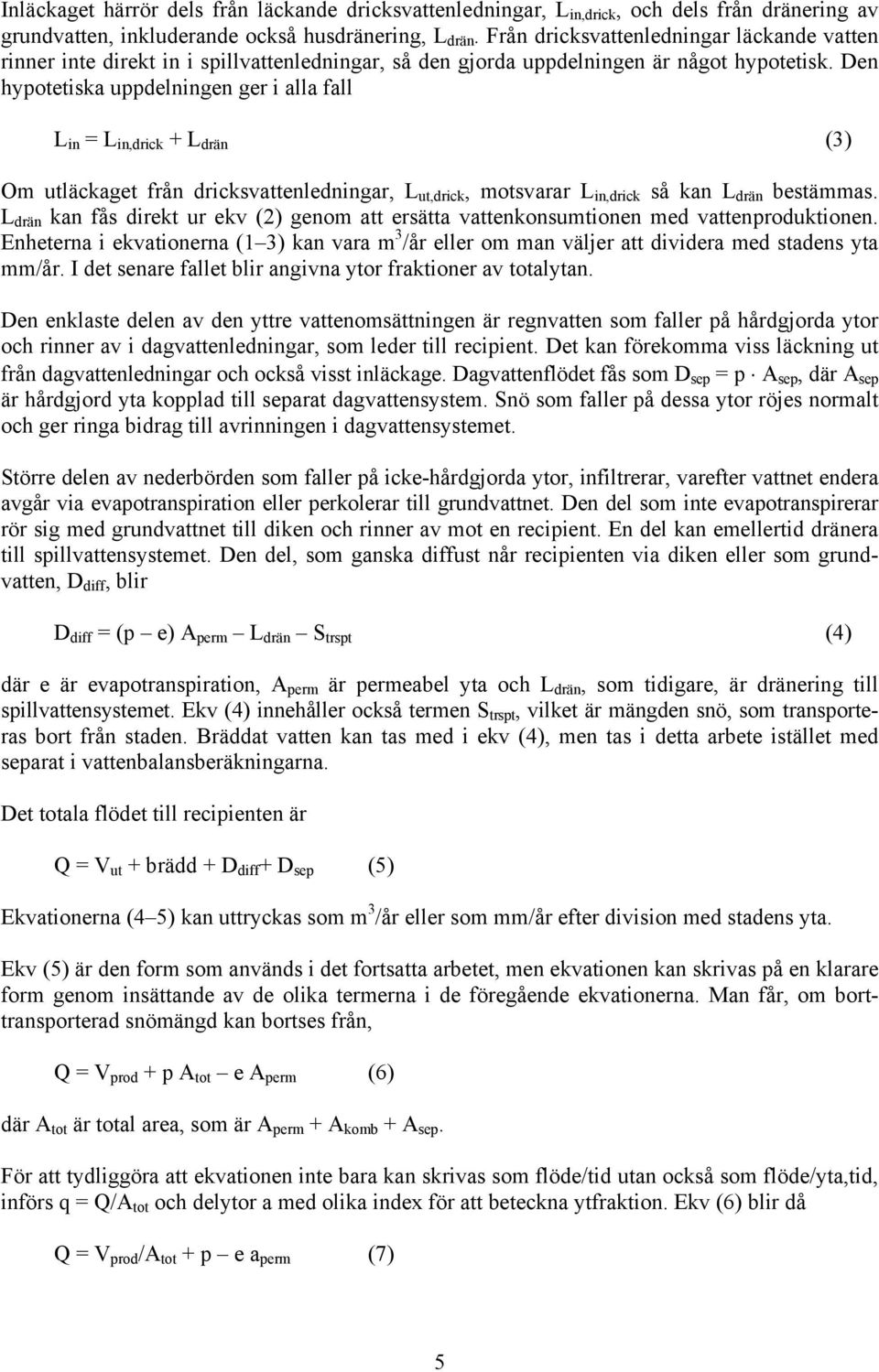 Den hypotetiska uppdelningen ger i alla fall L in = L in,drick + L drän (3) Om utläckaget från dricksvattenledningar, L ut,drick, motsvarar L in,drick så kan L drän bestämmas.