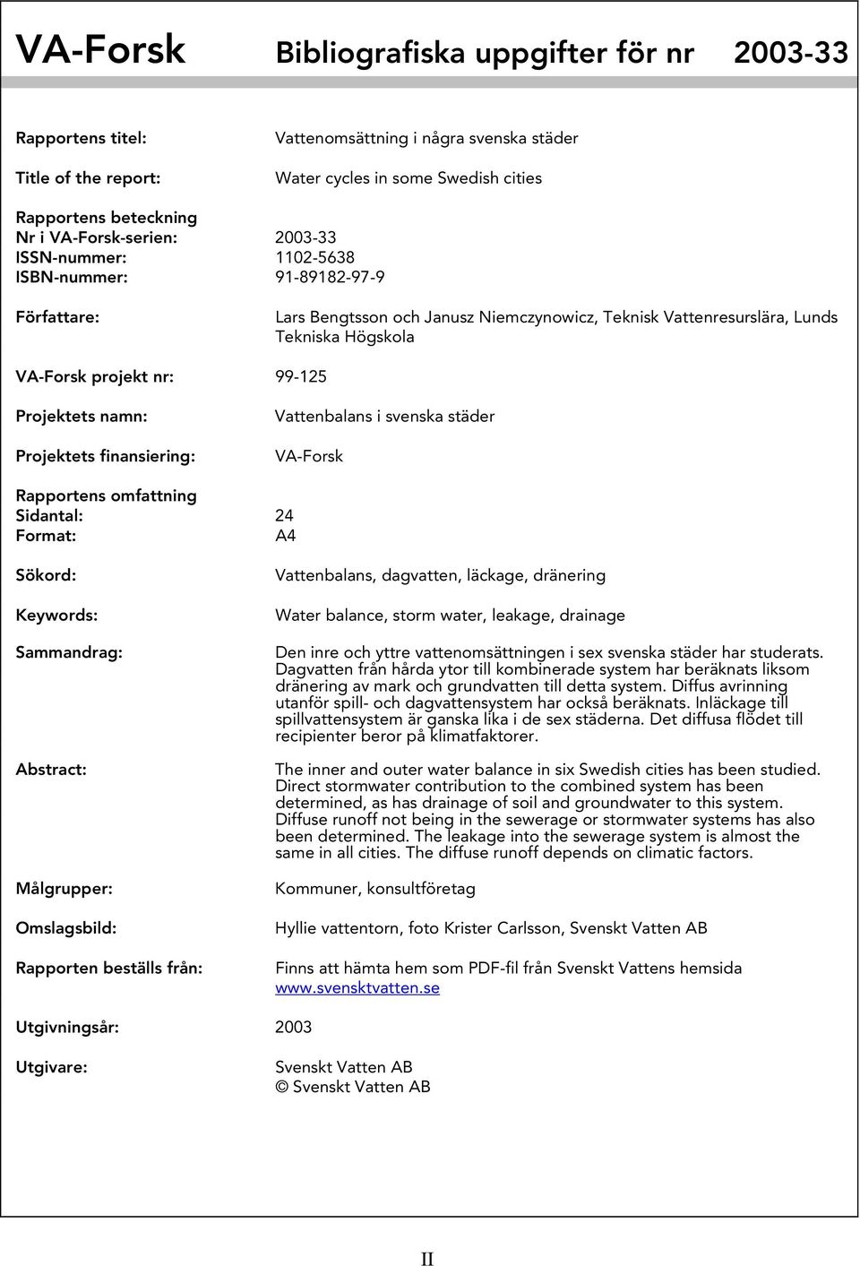 99-125 Projektets namn: Projektets finansiering: Vattenbalans i svenska städer VA-Forsk Rapportens omfattning Sidantal: 24 Format: A4 Sökord: Keywords: Sammandrag: Abstract: Målgrupper: Omslagsbild: