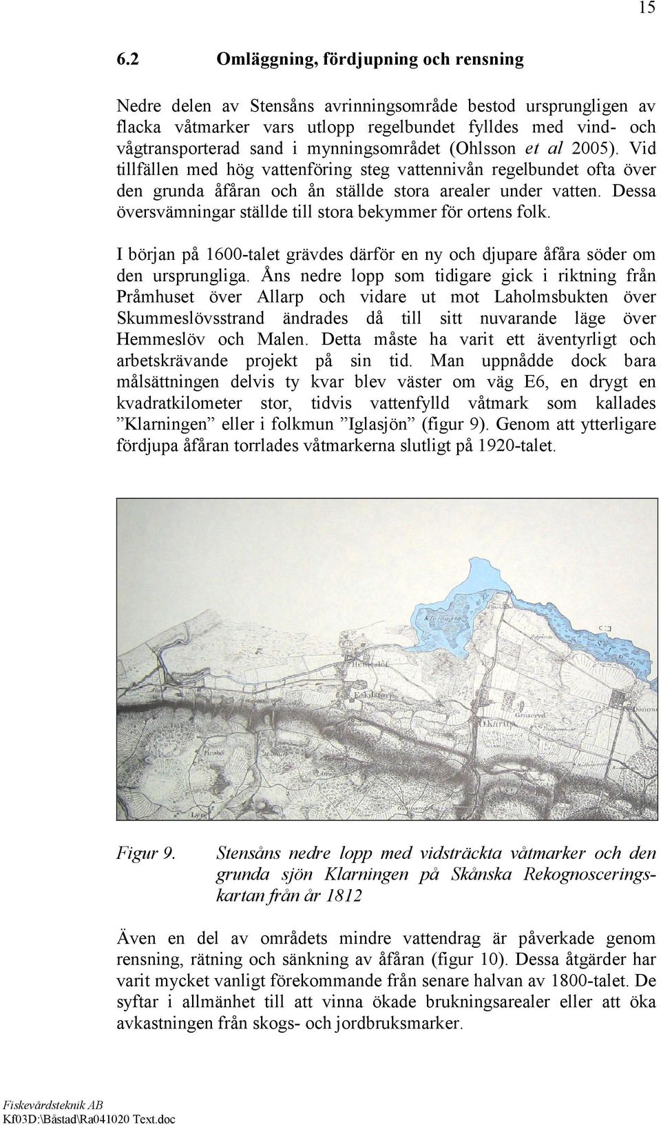 Dessa översvämningar ställde till stora bekymmer för ortens folk. I början på 1600-talet grävdes därför en ny och djupare åfåra söder om den ursprungliga.