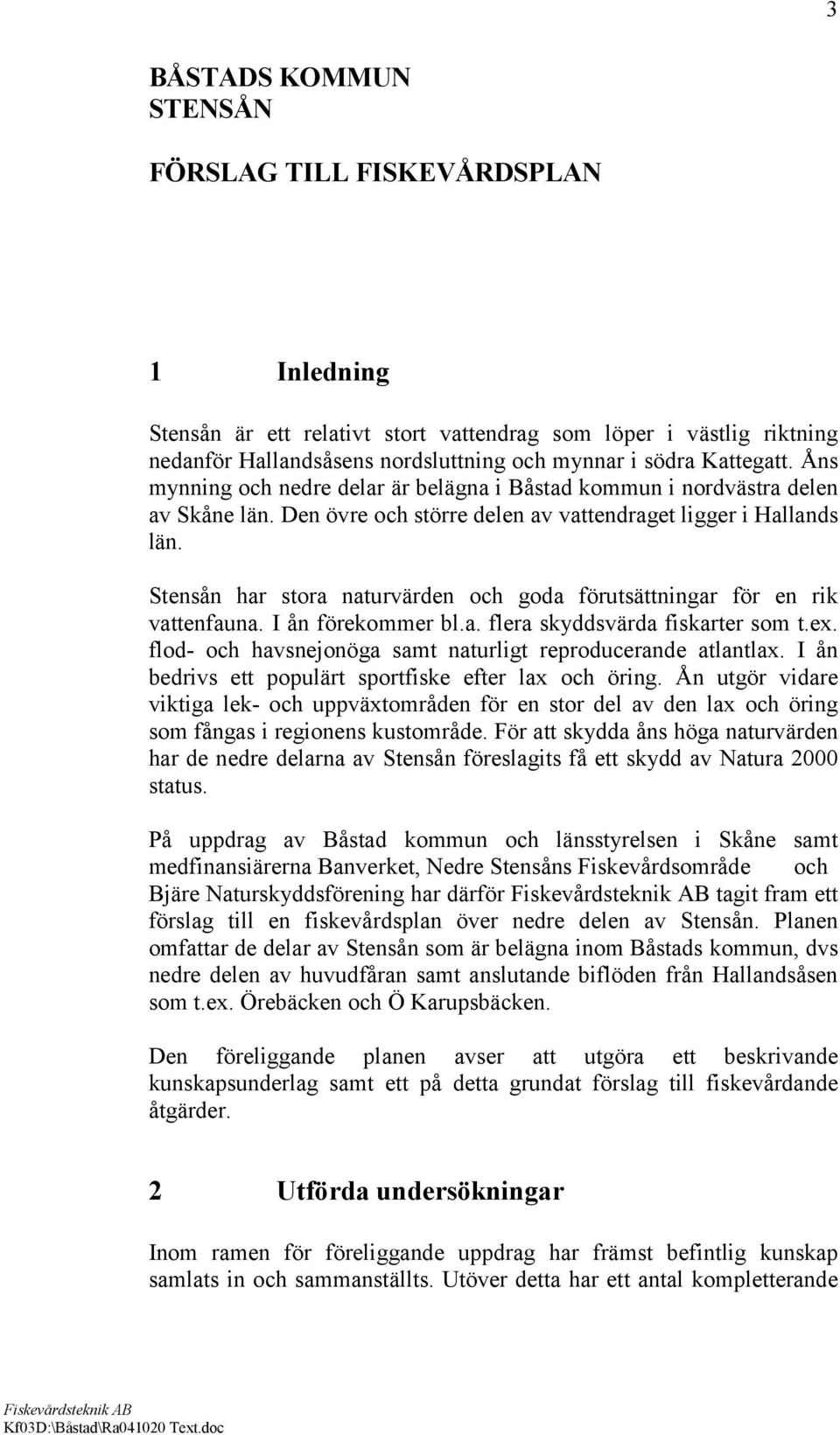 Stensån har stora naturvärden och goda förutsättningar för en rik vattenfauna. I ån förekommer bl.a. flera skyddsvärda fiskarter som t.ex.