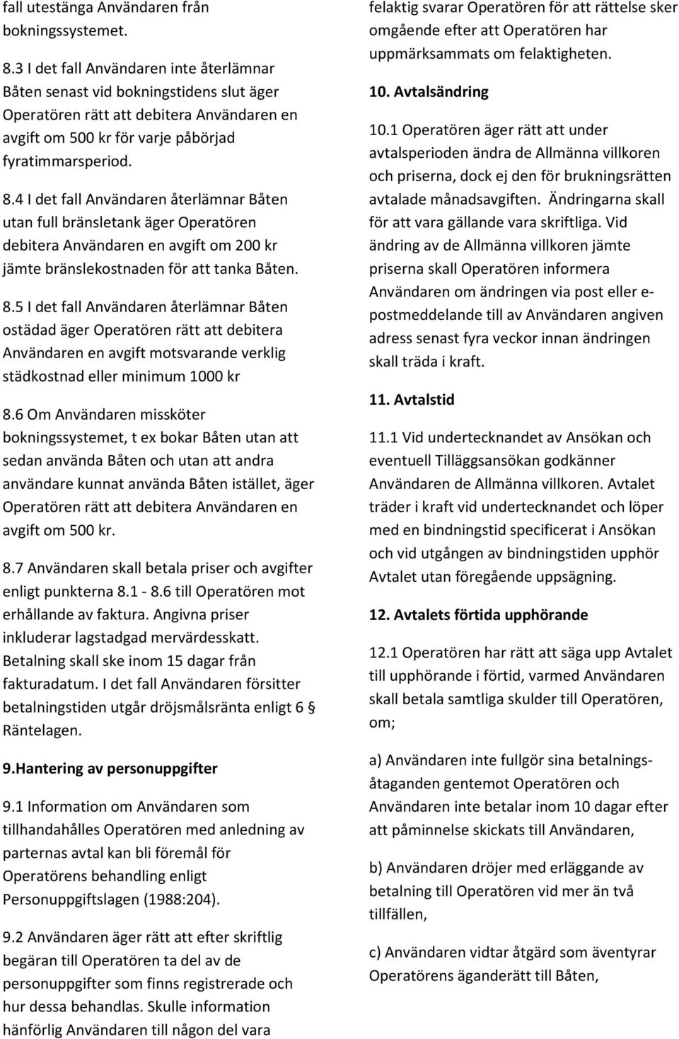 4 I det fall Användaren återlämnar Båten utan full bränsletank äger Operatören debitera Användaren en avgift om 200 kr jämte bränslekostnaden för att tanka Båten. 8.