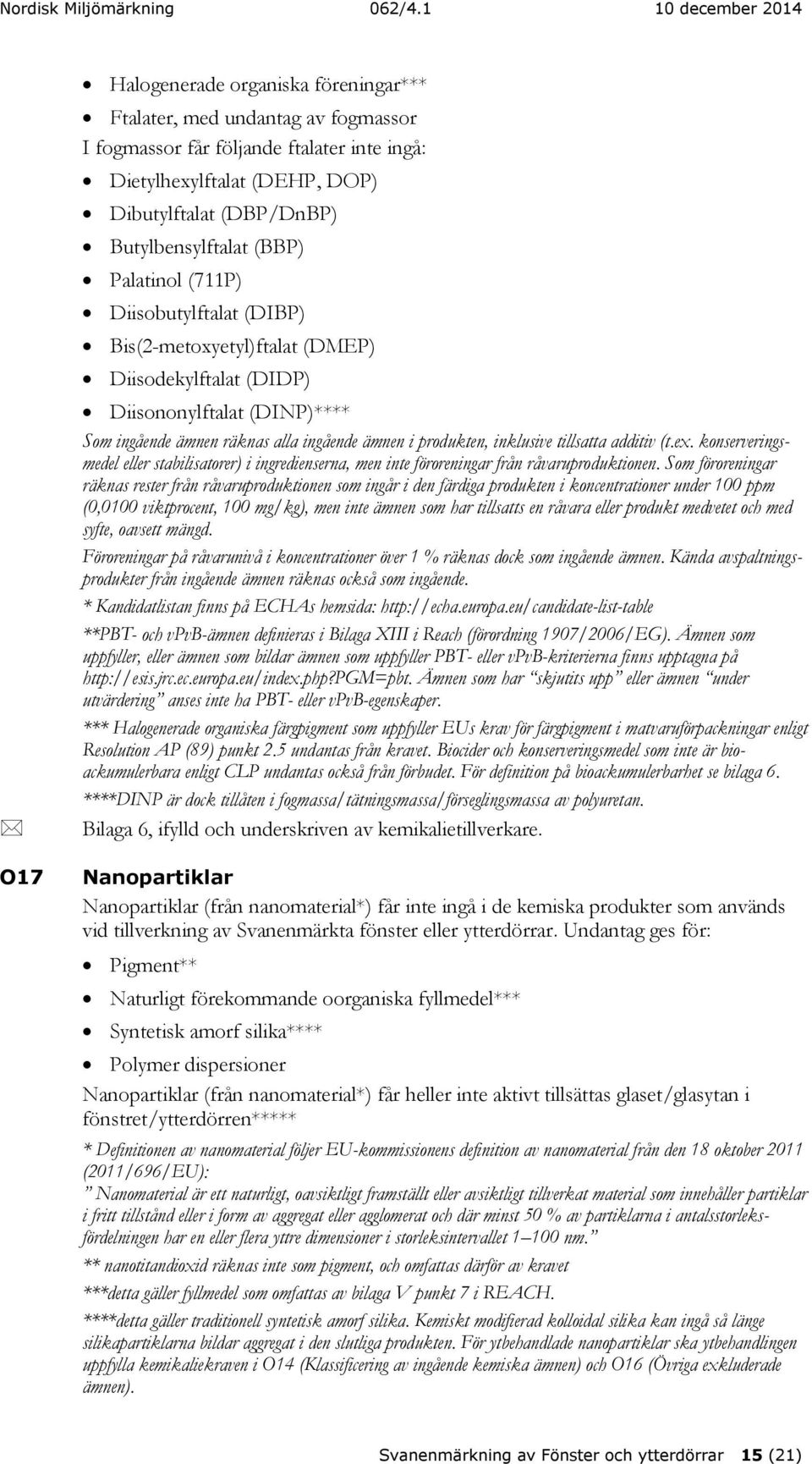 tillsatta additiv (t.ex. konserveringsmedel eller stabilisatorer) i ingredienserna, men inte föroreningar från råvaruproduktionen.