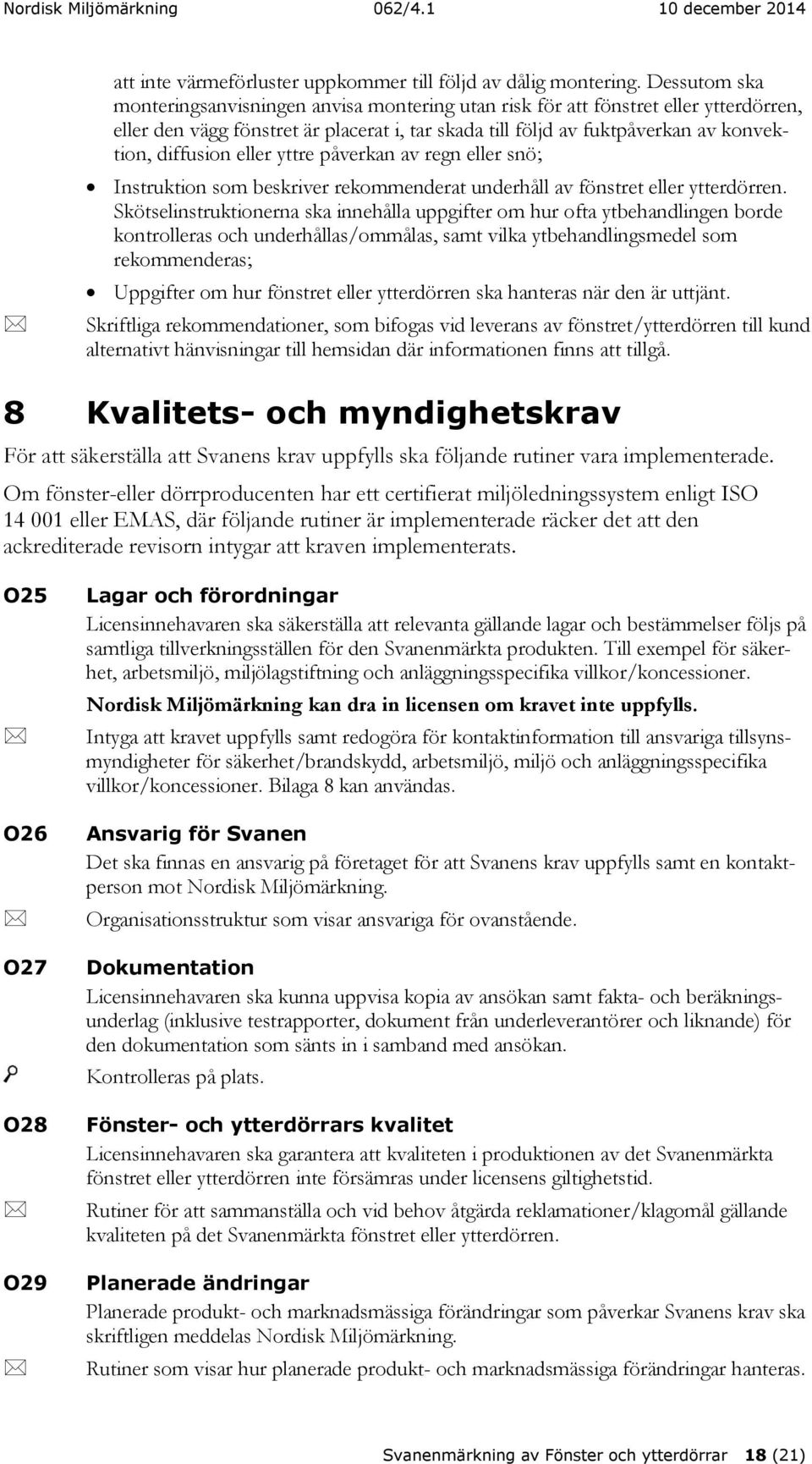 eller yttre påverkan av regn eller snö; Instruktion som beskriver rekommenderat underhåll av fönstret eller ytterdörren.