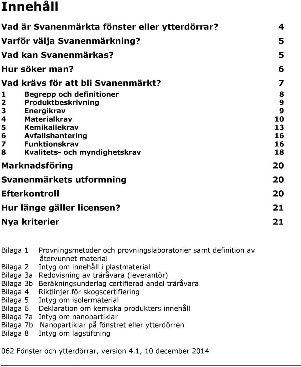 Svanenmärkets utformning 20 Efterkontroll 20 Hur länge gäller licensen?