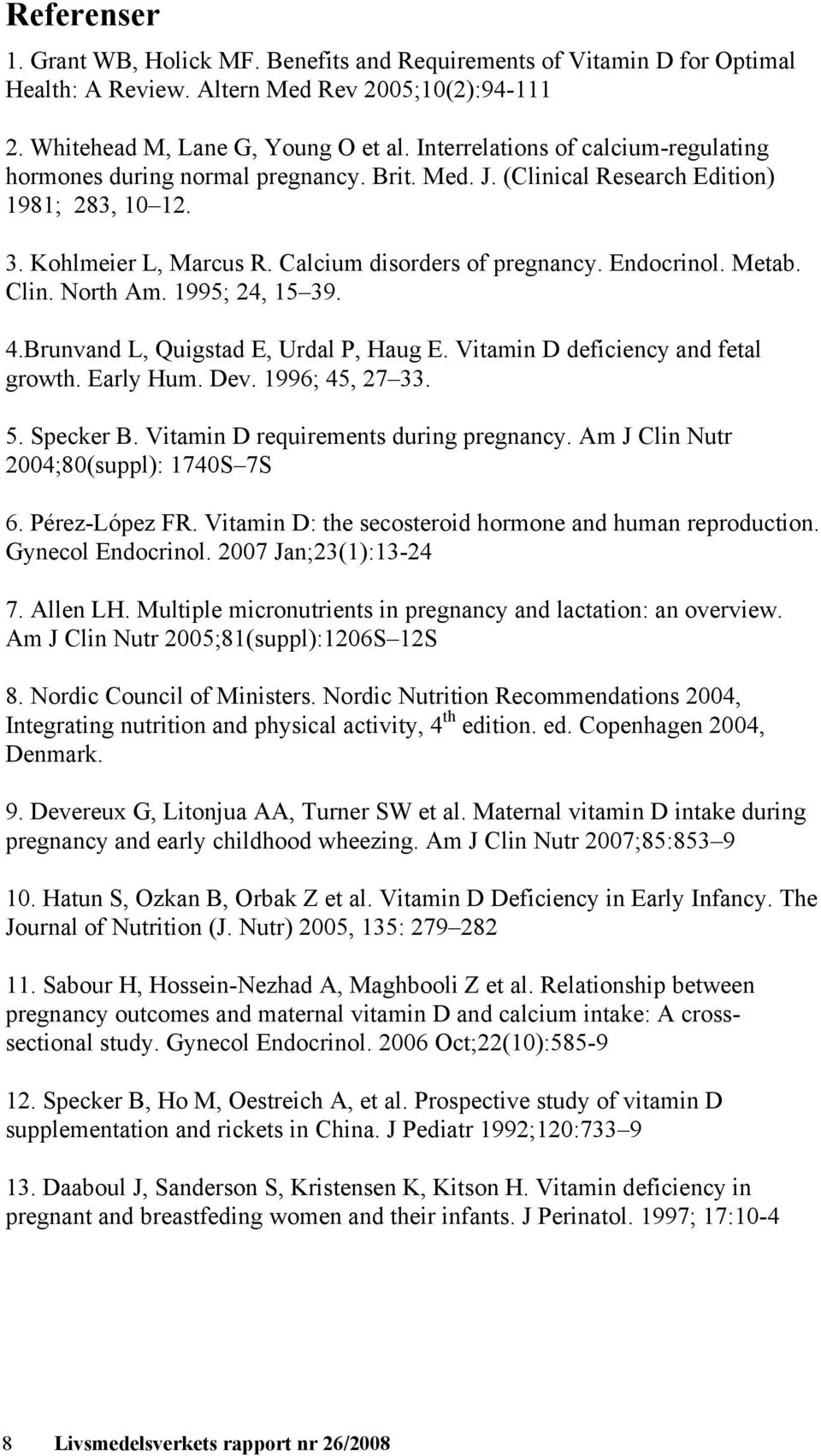 Metab. Clin. North Am. 1995; 24, 15 39. 4.Brunvand L, Quigstad E, Urdal P, Haug E. Vitamin D deficiency and fetal growth. Early Hum. Dev. 1996; 45, 27 33. 5. Specker B.