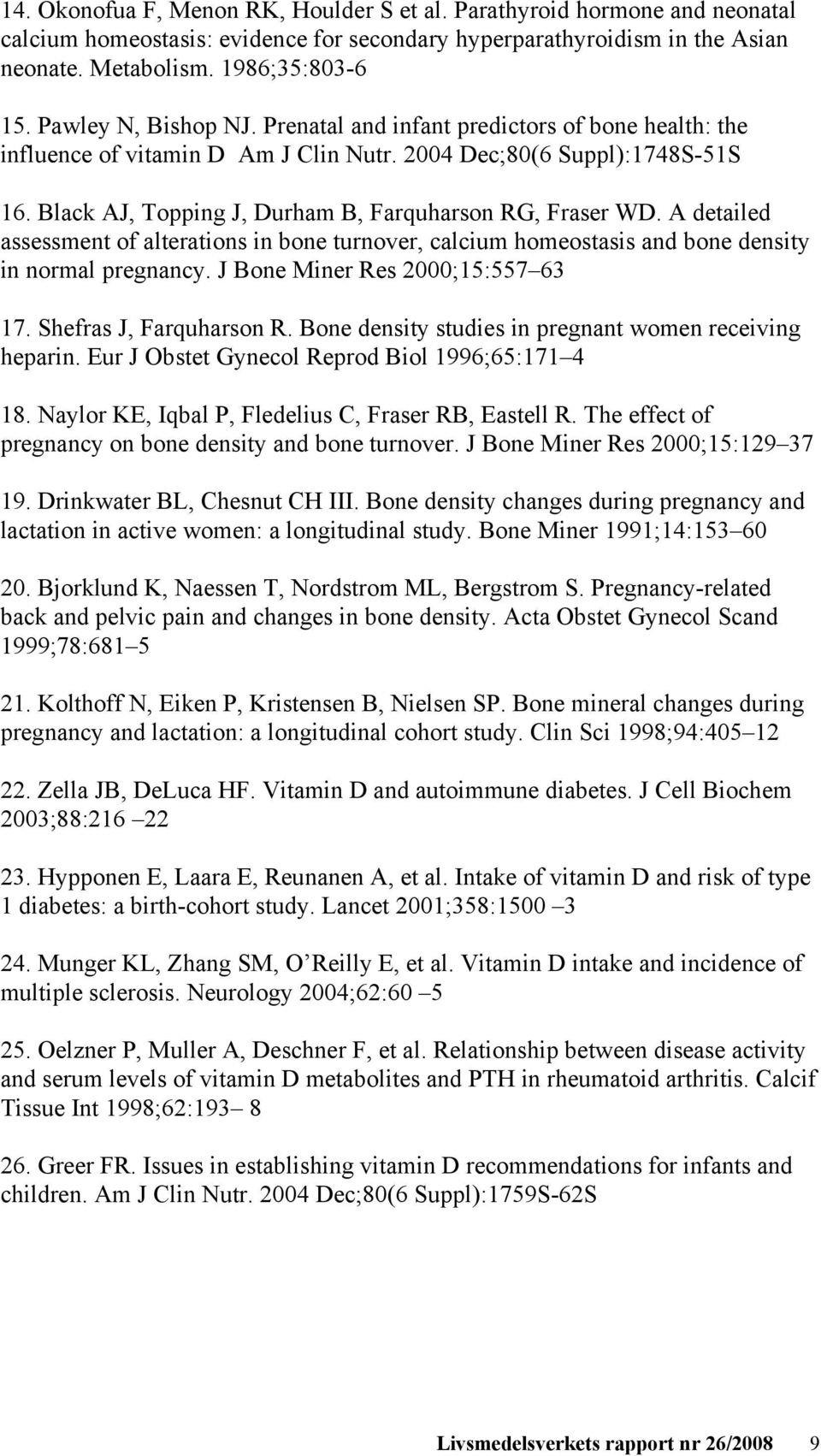 Black AJ, Topping J, Durham B, Farquharson RG, Fraser WD. A detailed assessment of alterations in bone turnover, calcium homeostasis and bone density in normal pregnancy.