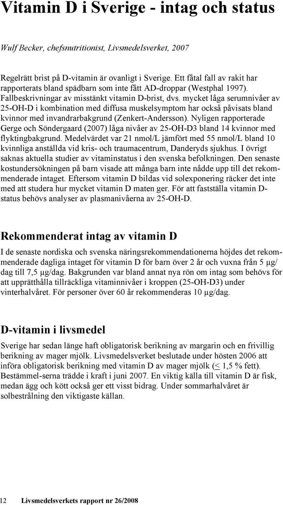 mycket låga serumnivåer av 25-OH-D i kombination med diffusa muskelsymptom har också påvisats bland kvinnor med invandrarbakgrund (Zenkert-Andersson).