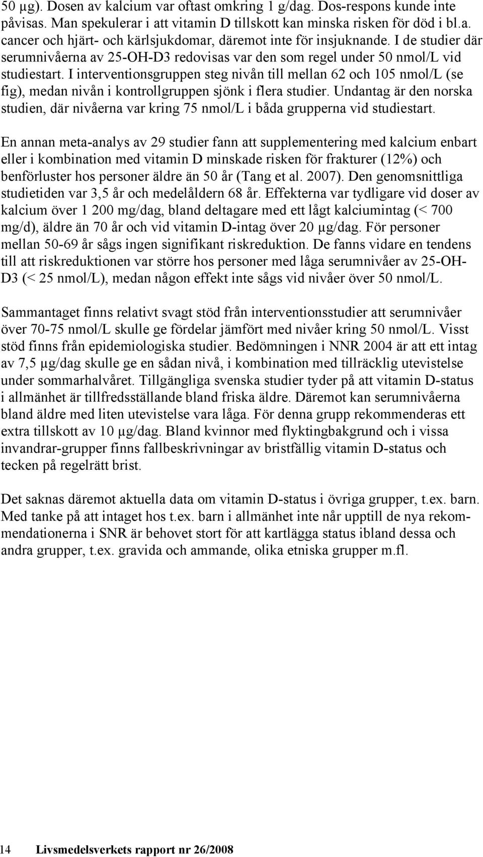 I interventionsgruppen steg nivån till mellan 62 och 105 nmol/l (se fig), medan nivån i kontrollgruppen sjönk i flera studier.