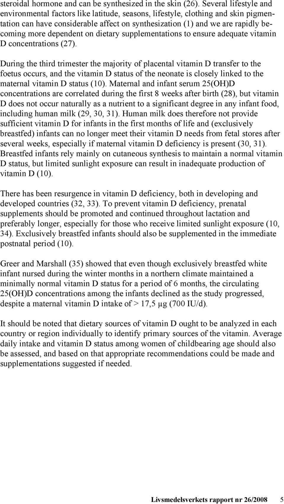 dependent on dietary supplementations to ensure adequate vitamin D concentrations (27).