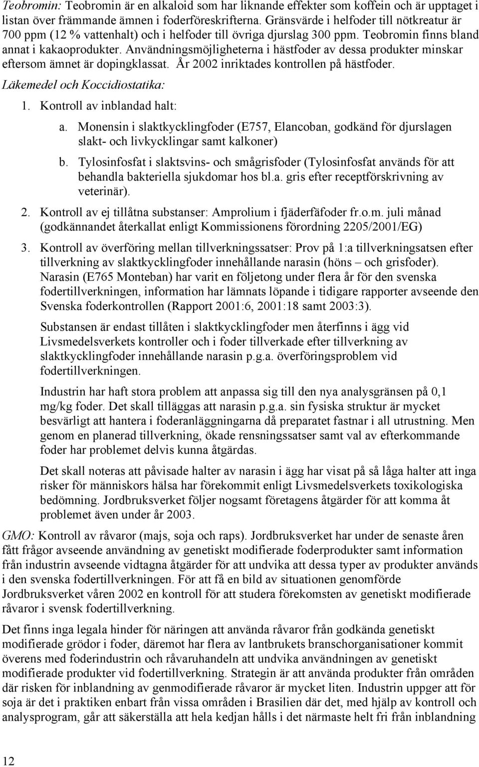 Användningsmöjligheterna i hästfoder av dessa produkter minskar eftersom ämnet är dopingklassat. År 2002 inriktades kontrollen på hästfoder. Läkemedel och Koccidiostatika: 1.