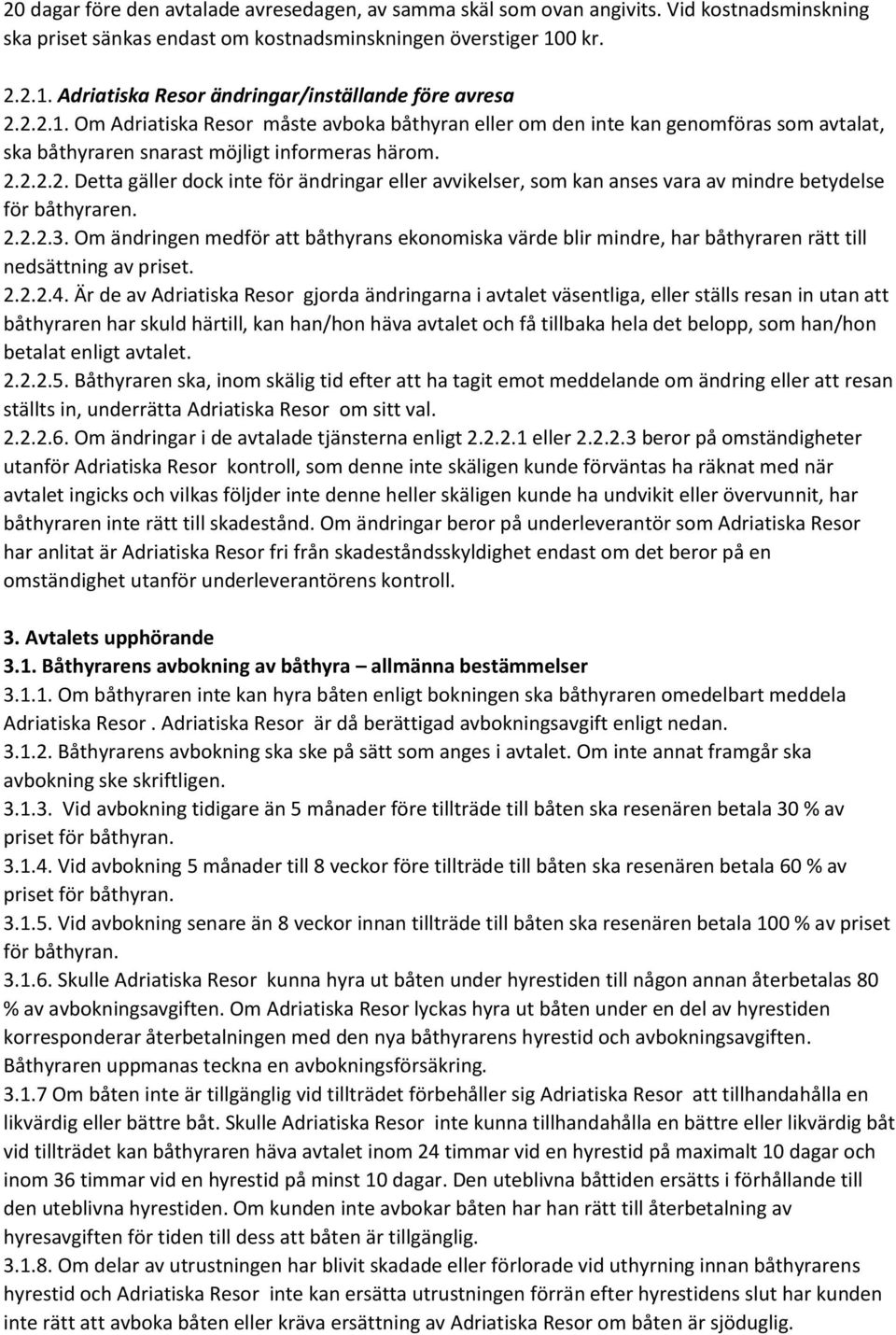 2.2.2.2. Detta gäller dock inte för ändringar eller avvikelser, som kan anses vara av mindre betydelse för båthyraren. 2.2.2.3.