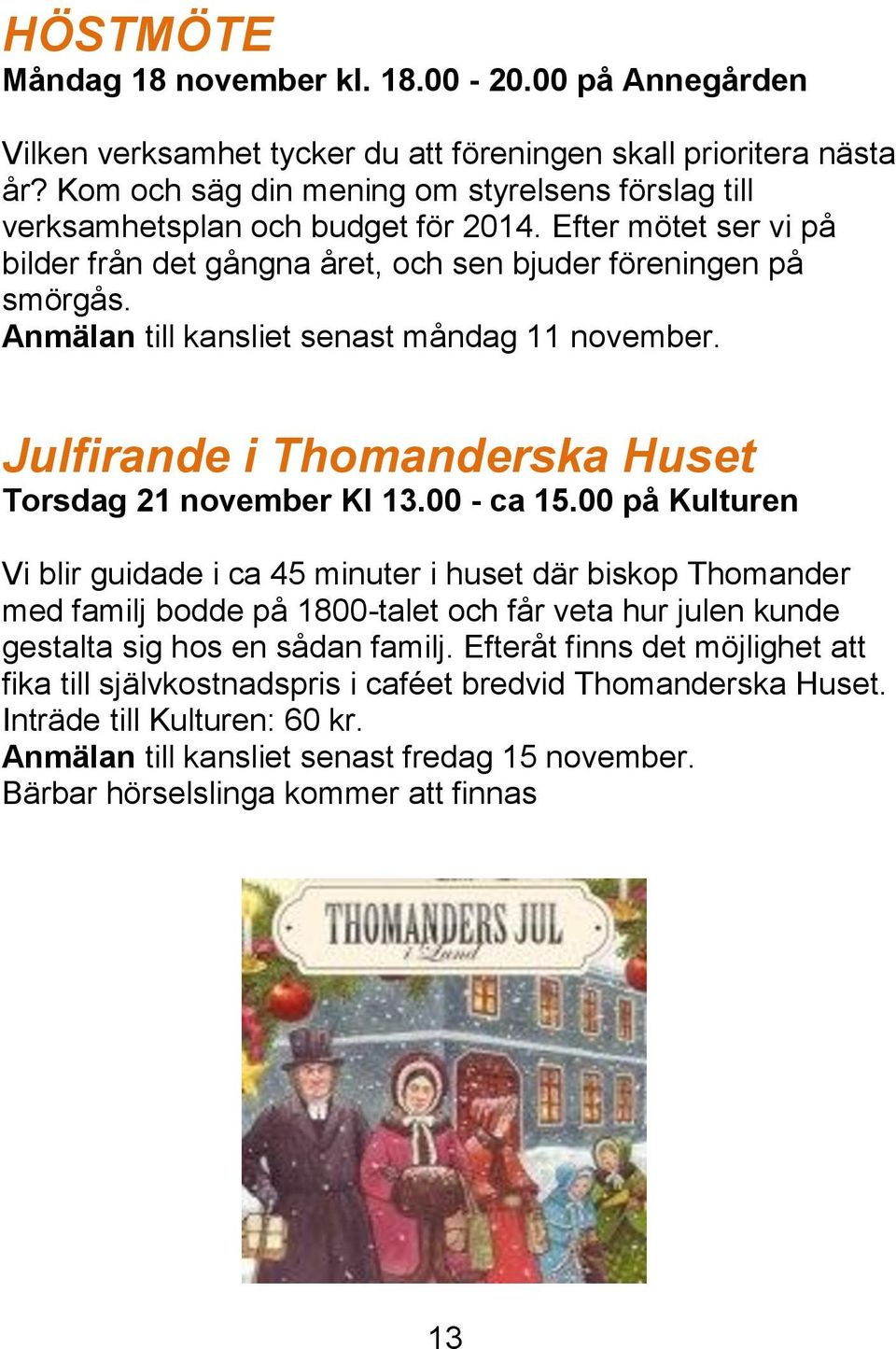 Anmälan till kansliet senast måndag 11 november. Julfirande i Thomanderska Huset Torsdag 21 november Kl 13.00 - ca 15.