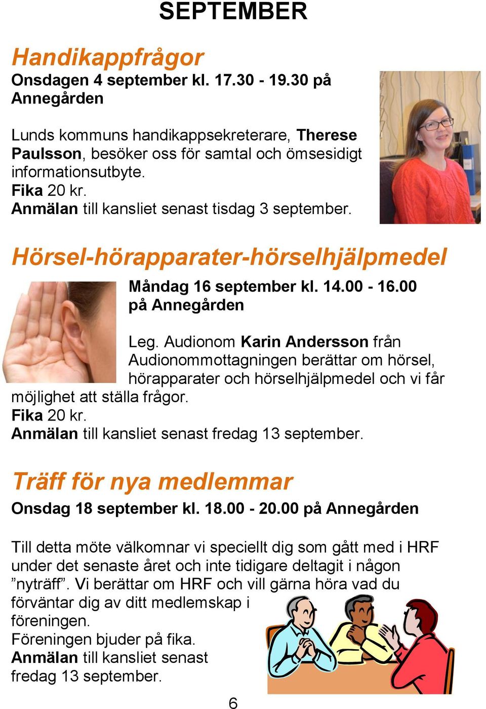 Audionom Karin Andersson från Audionommottagningen berättar om hörsel, hörapparater och hörselhjälpmedel och vi får möjlighet att ställa frågor. Fika 20 kr.