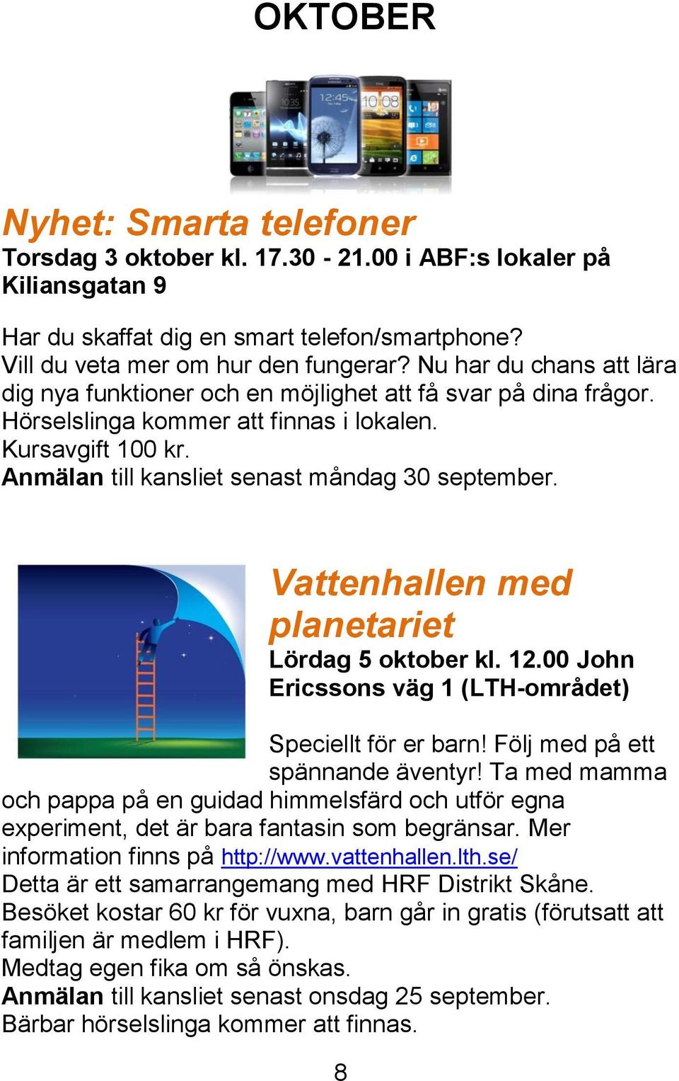 Vattenhallen med planetariet Lördag 5 oktober kl. 12.00 John Ericssons väg 1 (LTH-området) Speciellt för er barn! Följ med på ett spännande äventyr!