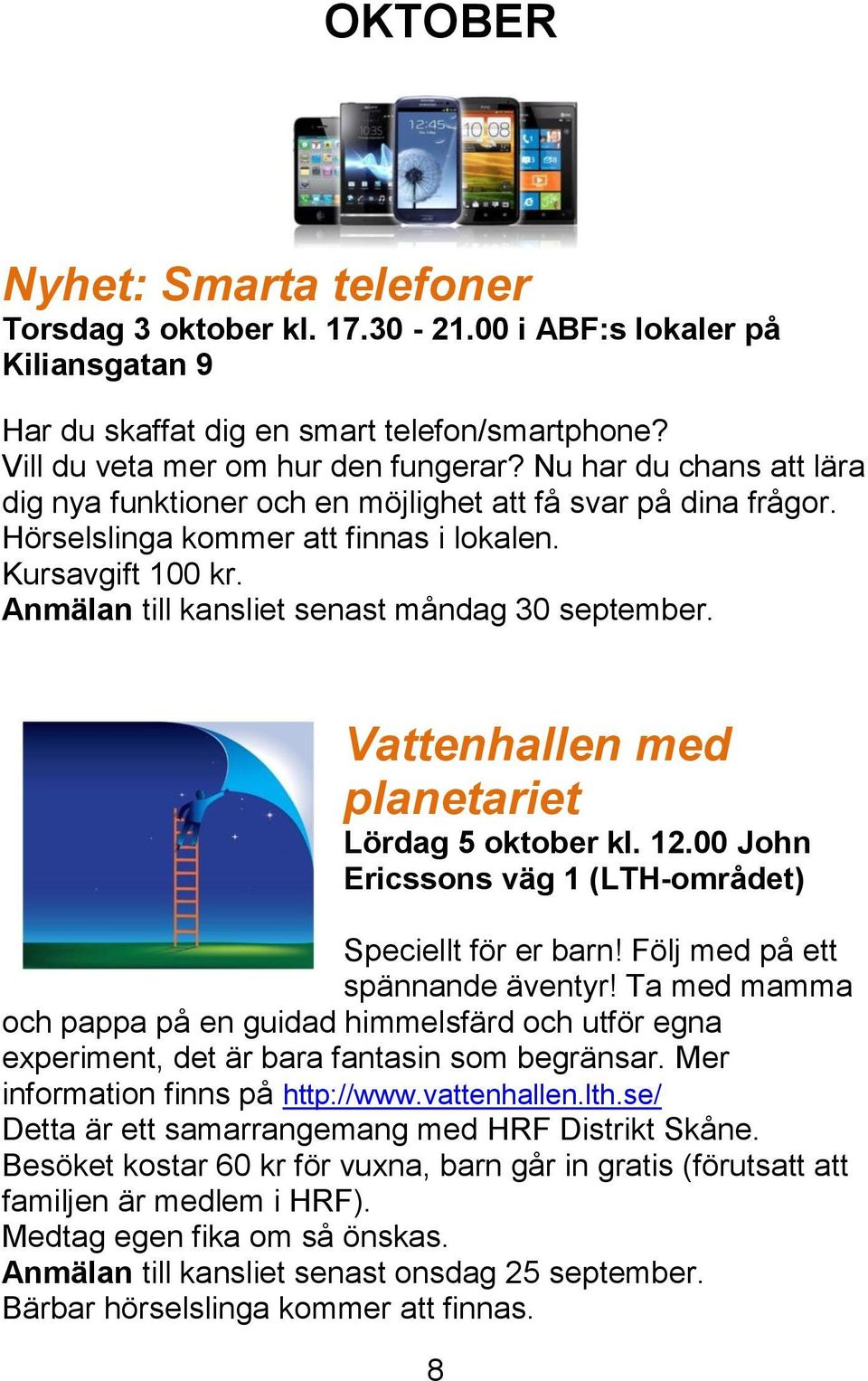 Vattenhallen med planetariet Lördag 5 oktober kl. 12.00 John Ericssons väg 1 (LTH-området) Speciellt för er barn! Följ med på ett spännande äventyr!