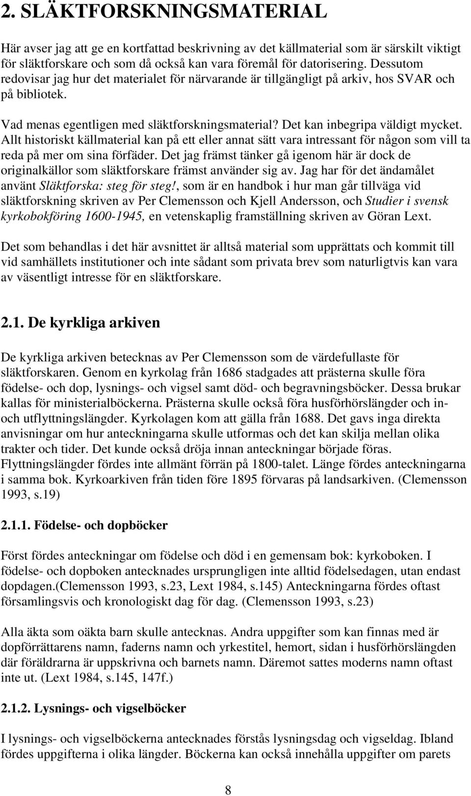 Allt historiskt källmaterial kan på ett eller annat sätt vara intressant för någon som vill ta reda på mer om sina förfäder.
