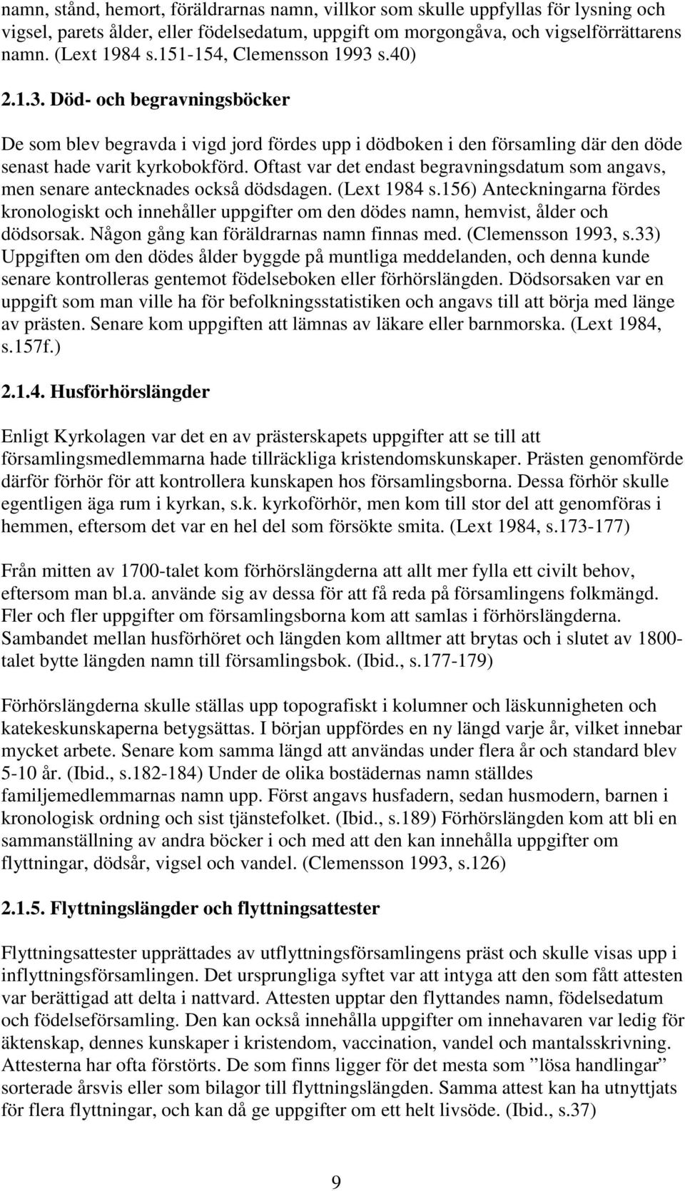 Oftast var det endast begravningsdatum som angavs, men senare antecknades också dödsdagen. (Lext 1984 s.