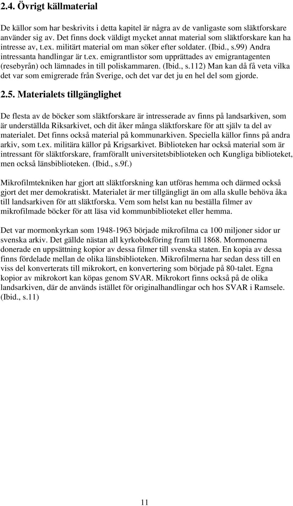 (Ibid., s.112) Man kan då få veta vilka det var som emigrerade från Sverige, och det var det ju en hel del som gjorde. 2.5.
